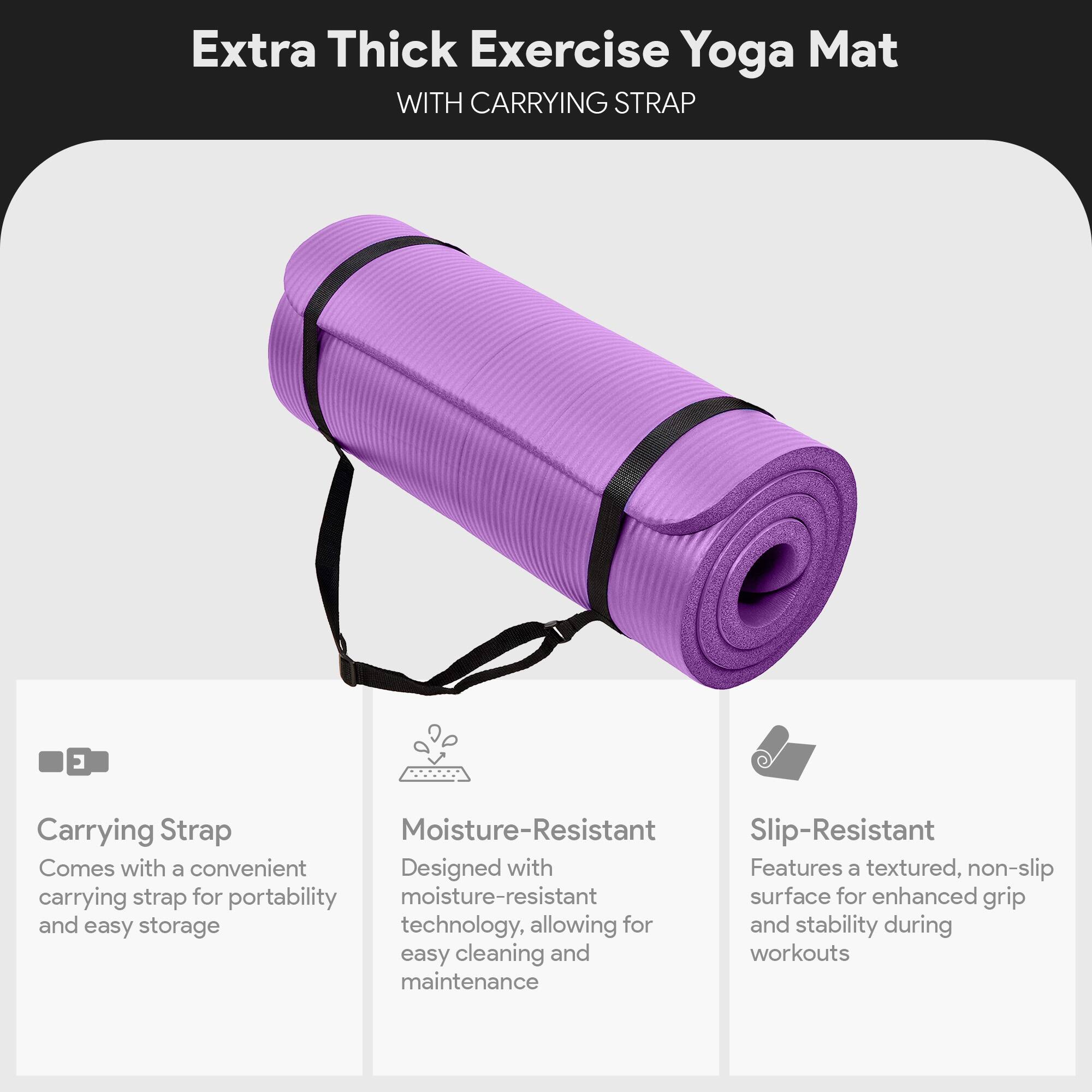 Extra Thick Exercise Yoga Mat  
WITH CARRYING STRAP  

Carrying Strap  
Comes with a convenient carrying strap for portability and easy storage  

Moisture-Resistant  
Designed with moisture-resistant technology, allowing for easy cleaning and maintenance  

Slip-Resistant  
Features a textured, non-slip surface for enhanced grip and stability during workouts