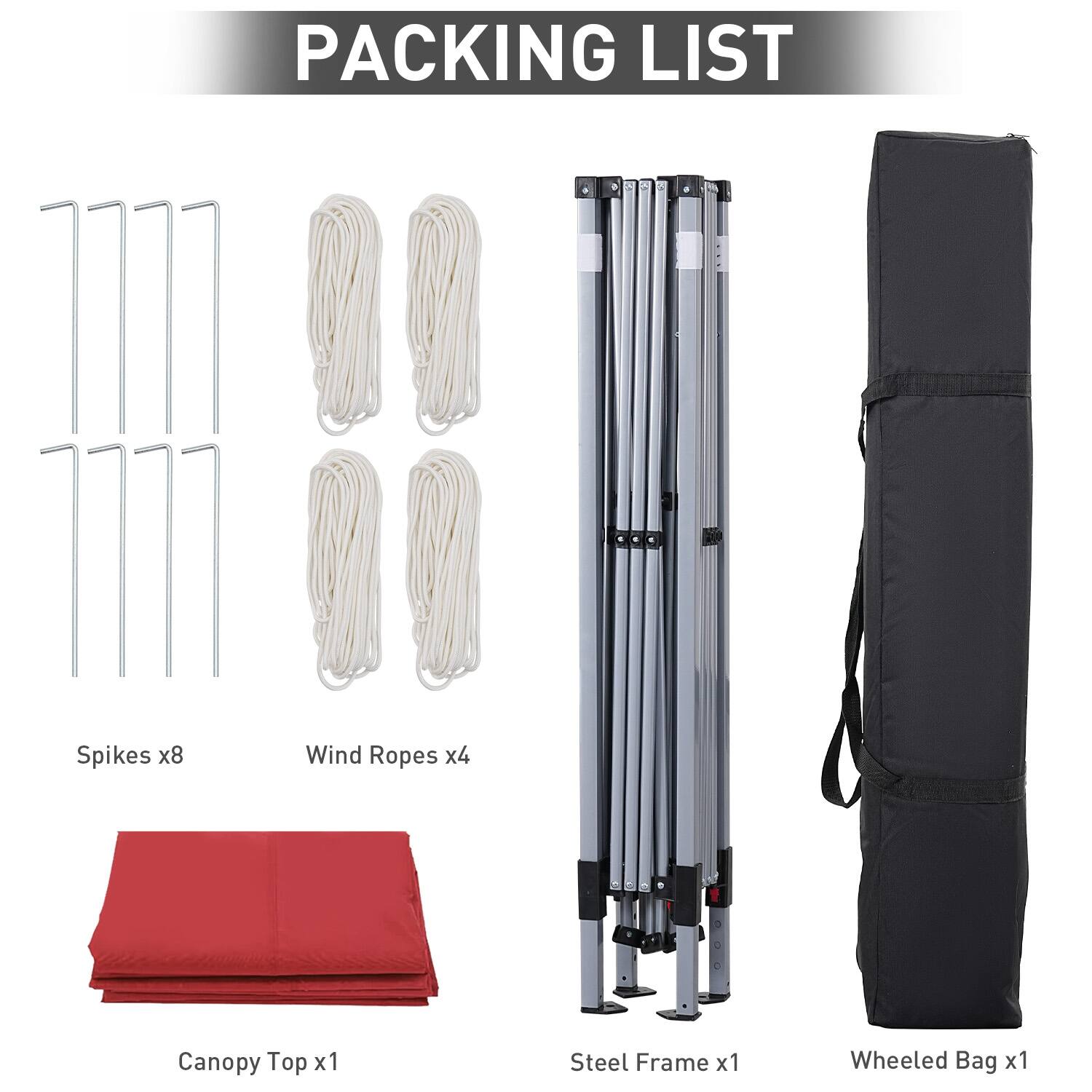 PACKING LIST
Spikes x8
Wind Ropes x4
Canopy Top x1
Steel Frame x1
Wheeled Bag x1
