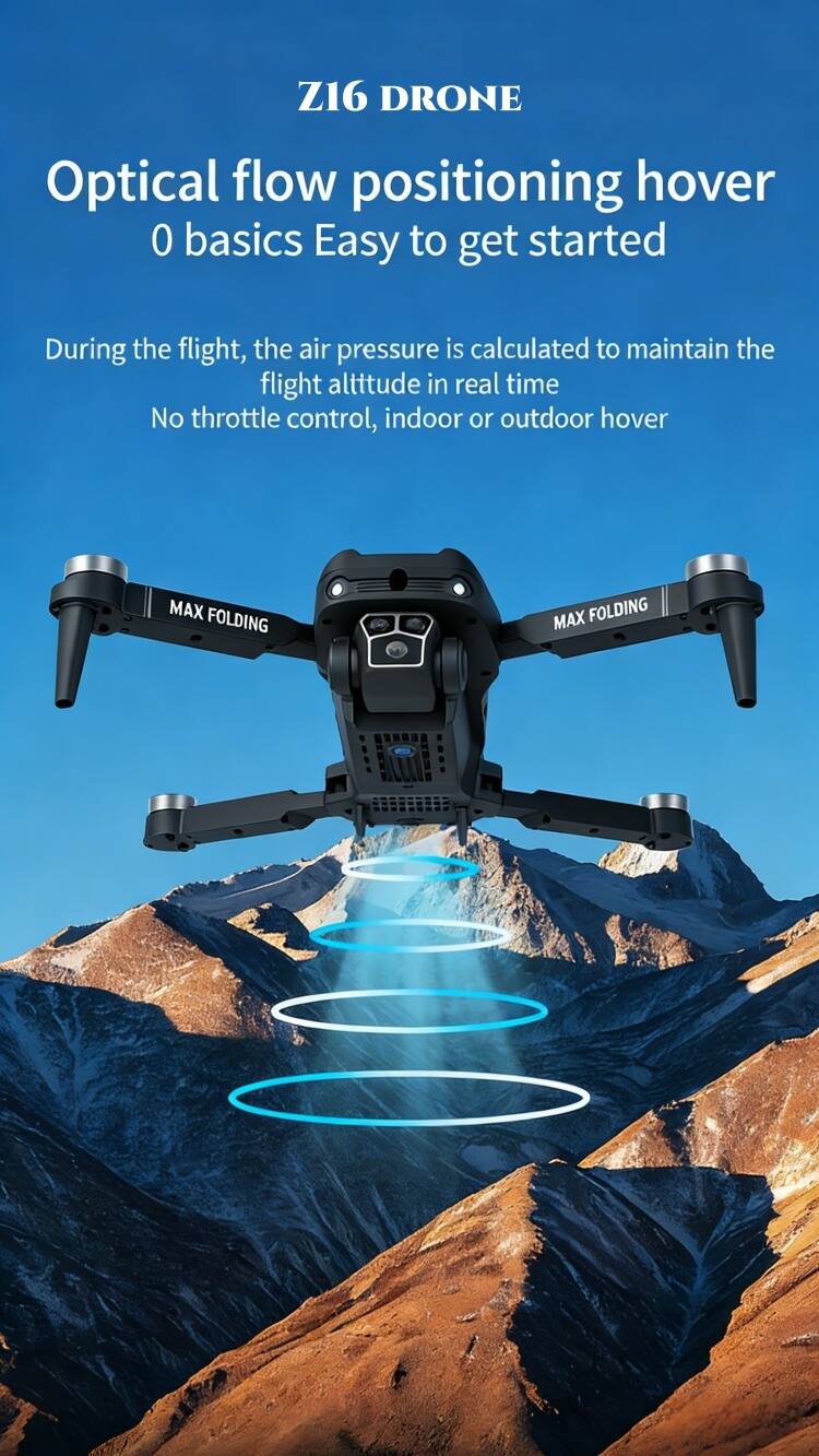 Z16 DRONE  
Optical flow positioning hover  
0 basics Easy to get started  

During the flight, the air pressure is calculated to maintain the flight altitude in real time  
No throttle control, indoor or outdoor hover  

MAX FOLDING  
MAX FOLDING