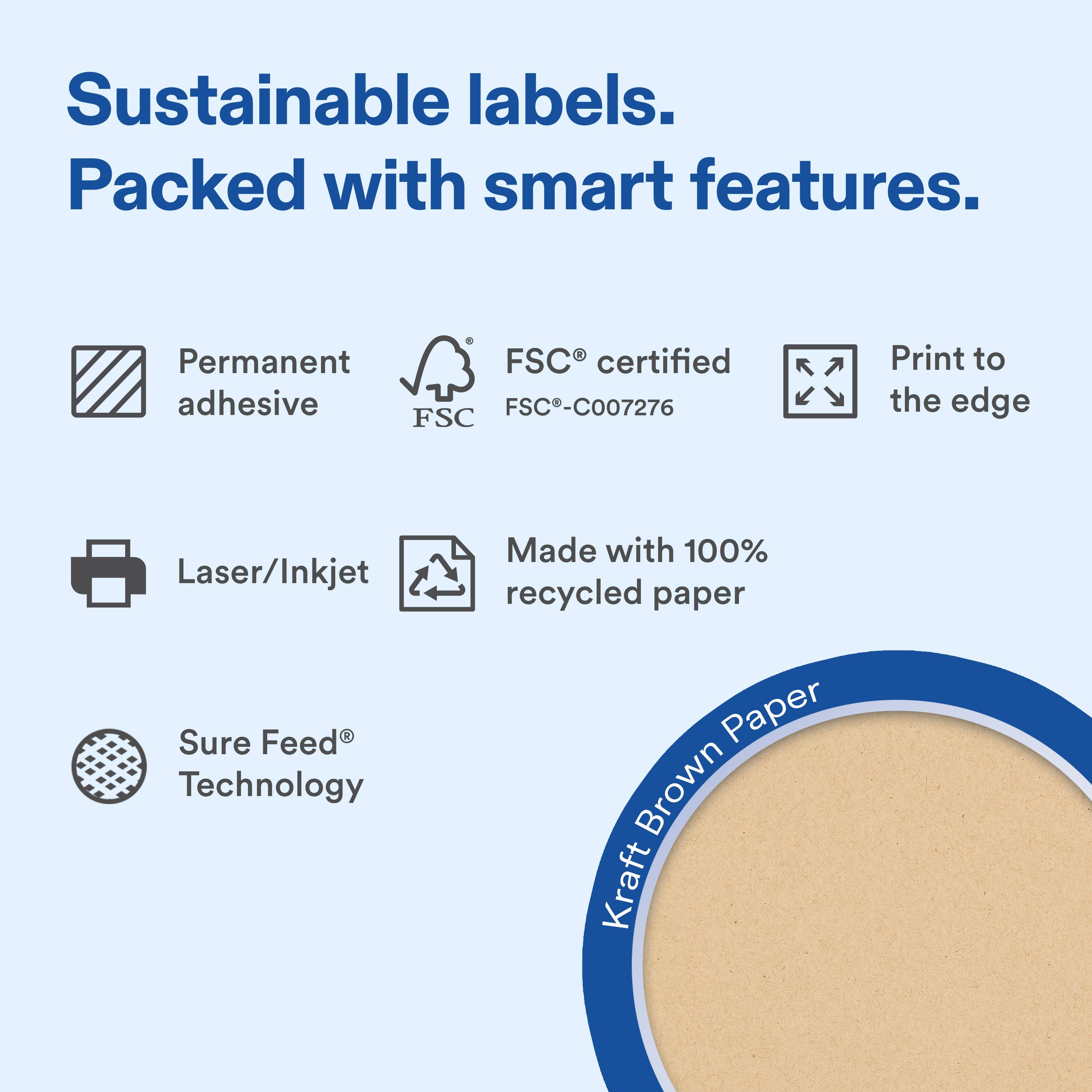 Sustainable labels.  
Packed with smart features.  

- Permanent adhesive  
- FSC® certified FSC-C007276  
- Print to the edge  
- Laser/Inkjet  
- Made with 100% recycled paper  
- Sure Feed® Technology  

Kraft Brown Paper