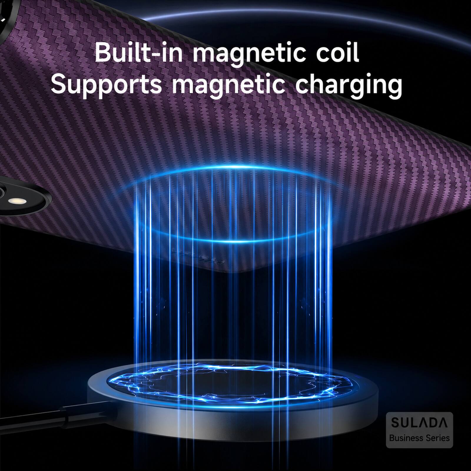 Built-in magnetic coil  
Supports magnetic charging  

SULADA  
Business Series
