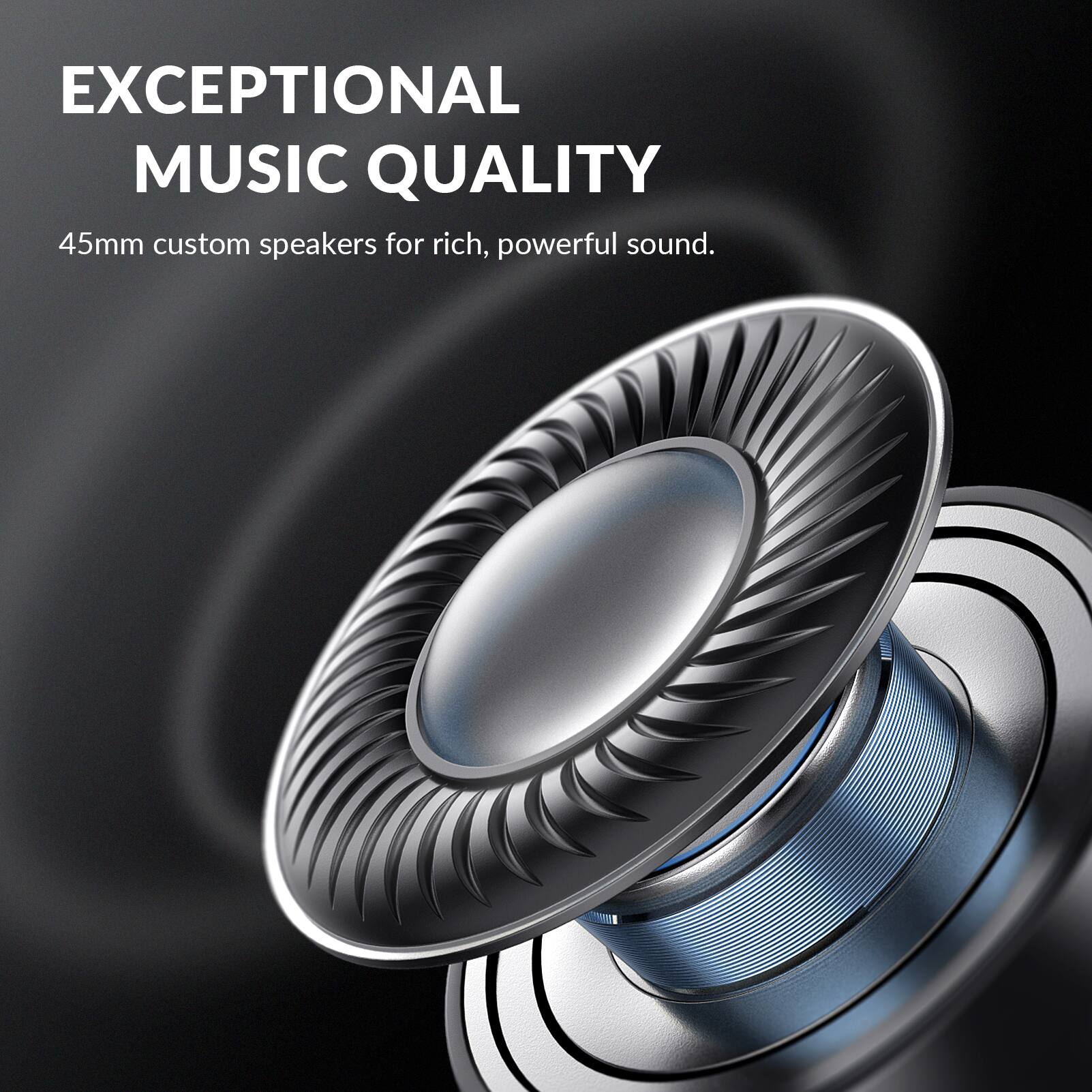 EXCEPTIONAL MUSIC QUALITY

45mm custom speakers for rich, powerful sound.