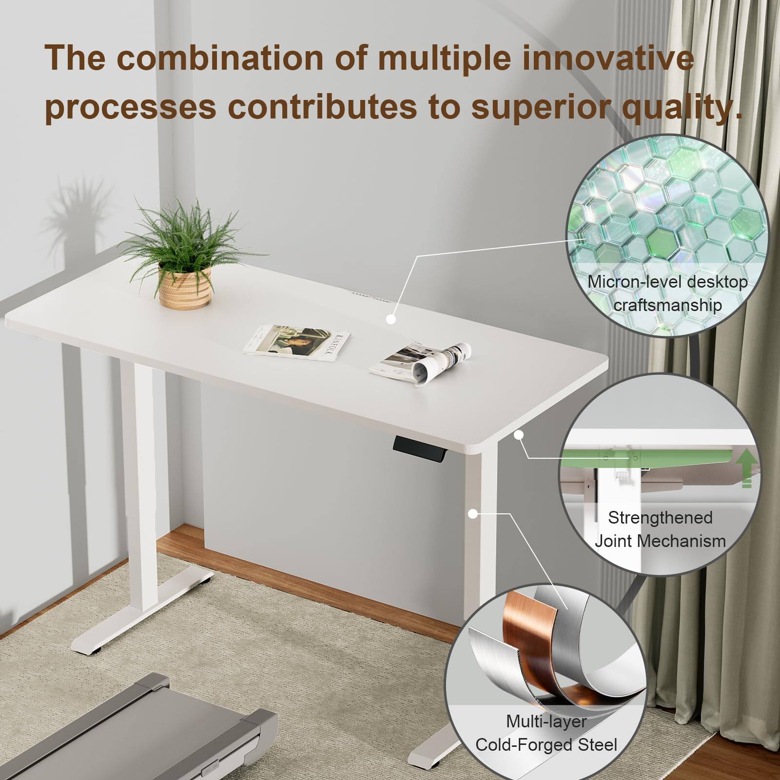 The combination of multiple innovative processes contributes to superior quality.

- Micron-level desktop craftsmanship
- Strengthened Joint Mechanism
- Multi-layer Cold-Forged Steel