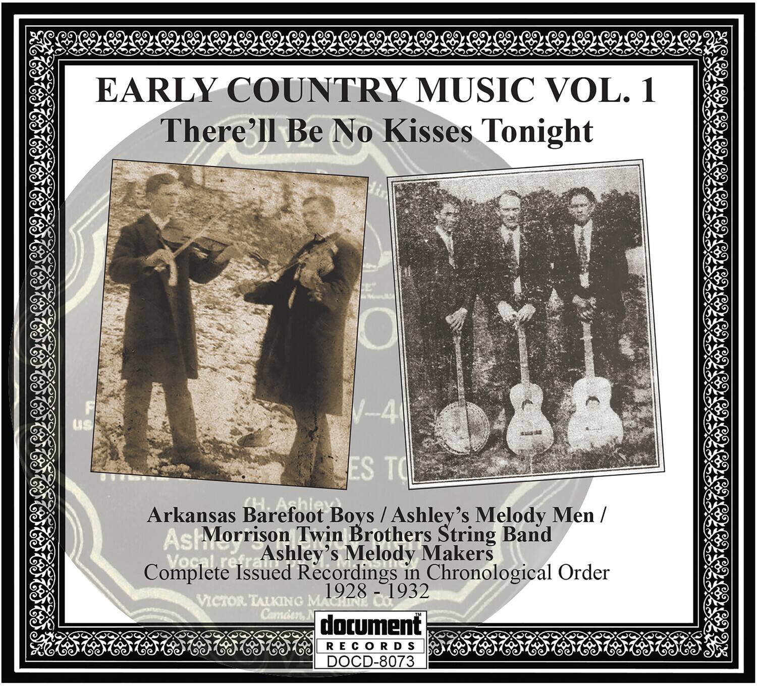 EARLY COUNTRY MUSIC VOL. 1  
There'll Be No Kisses Tonight  

Arkansas Barefoot Boys / Ashley's Melody Men / Morrison Twin Brothers String Band / Ashley's Melody Makers  
Vocal refrains  
Complete Issued Recordings in Chronological Order  
1928 - 1932  

VICTOR TALKING MACHINE RECORDS  
document RECORDS  
DOCD-8073