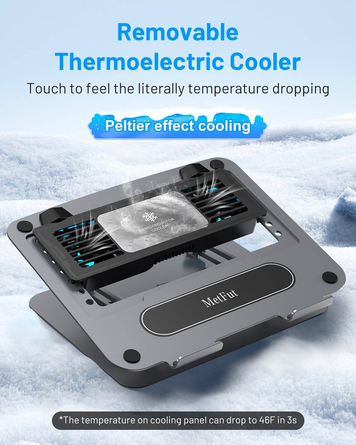 Removable Thermoelectric Cooler  
Touch to feel the literally temperature dropping  
Peltier effect cooling  

*The temperature on cooling panel can drop to 46F in 3s