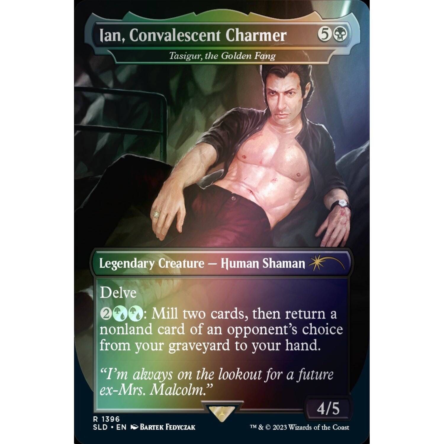 Ian, Convalescent Charmer  
Tasigur, the Golden Fang  

Legendary Creature - Human Shaman  

Delve  
2: Mill two cards, then return a nonland card of an opponent's choice from your graveyard to your hand.  
"I'm always on the lookout for a future ex-Mrs. Malcolm."  

4/5  

R 1396  
SLD • EN  
BARTK FEDYCZAK  
TM & © 2023 Wizards of the Coast