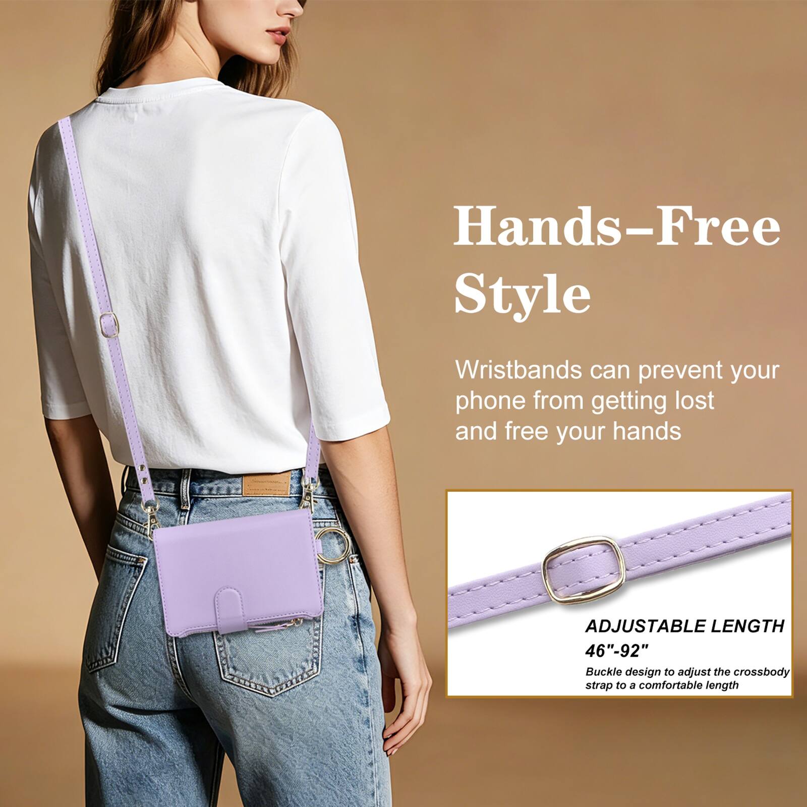 Hands-Free Style

Wristbands can prevent your phone from getting lost and free your hands

ADJUSTABLE LENGTH 46"-92" Buckle design to adjust the crossbody strap to a comfortable length