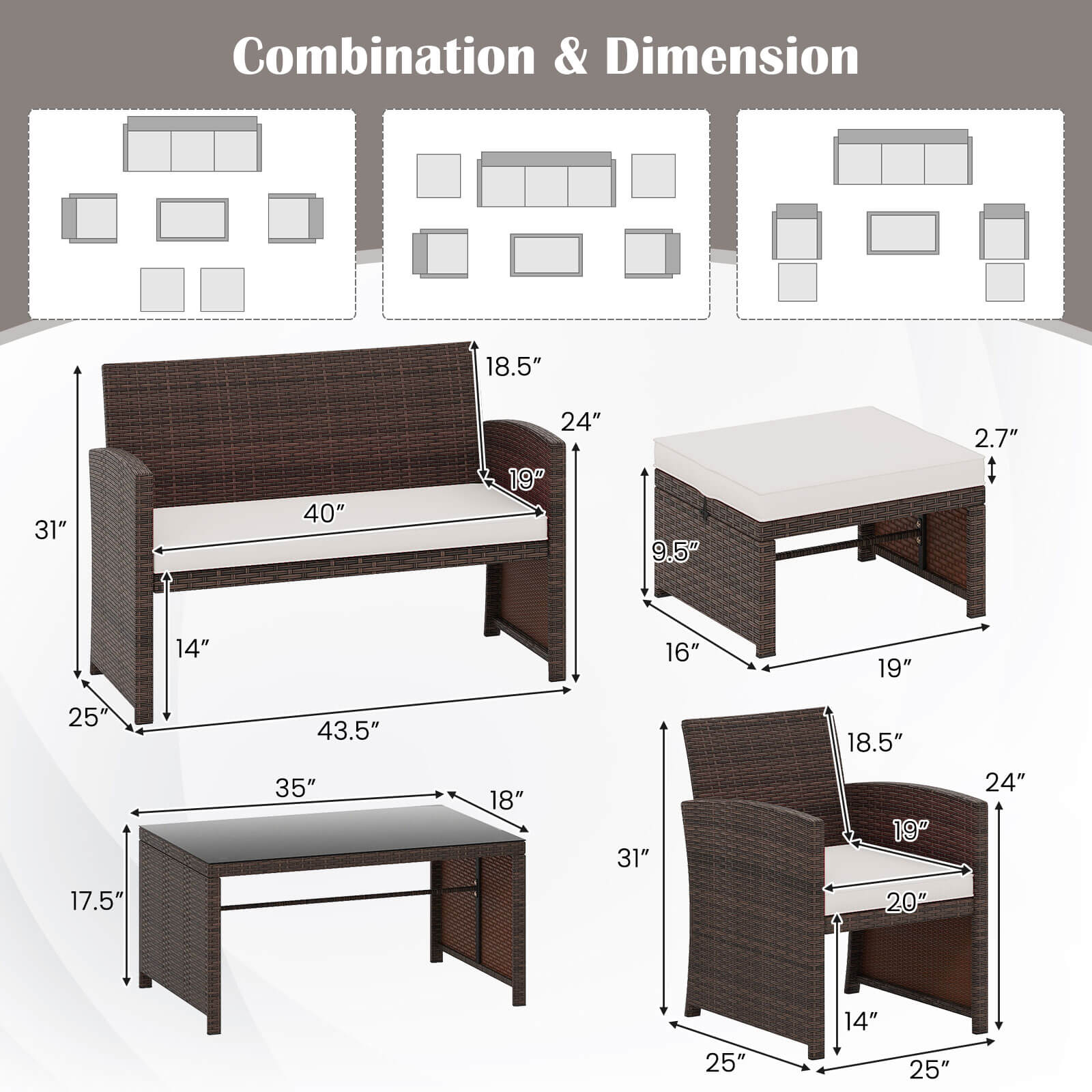 Combination & Dimension

18.5" 31" 40" 24" 19" 9.5" 2.7"
14" 16" 19" 25" 43.5" 35" 18" 31"
18.5" 19" 24" 17.5" 20" 25" 14" 25"