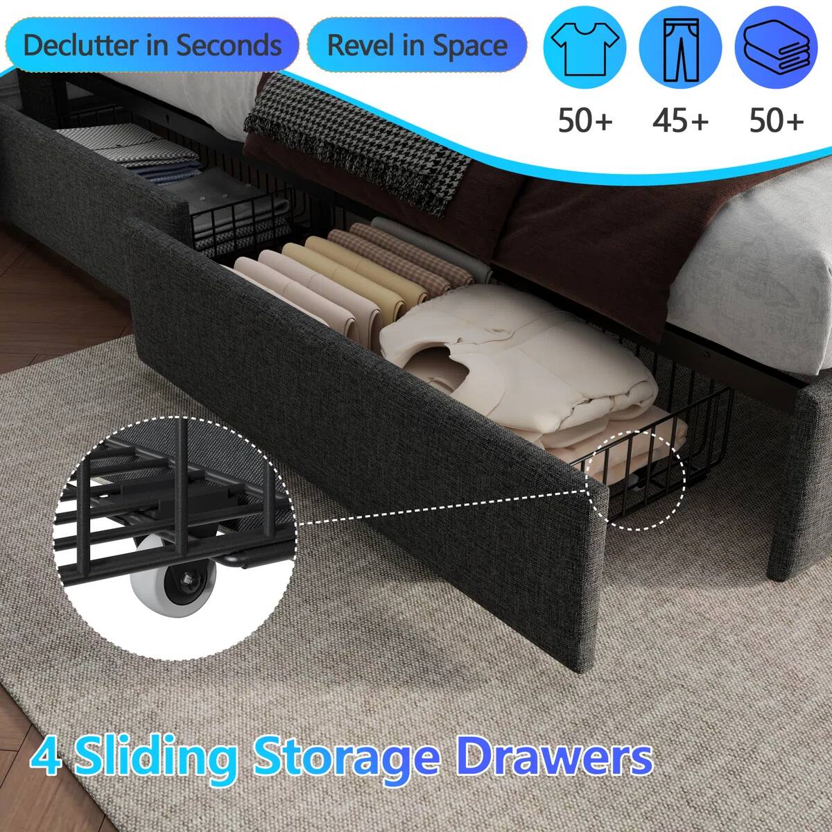 Declutter in Seconds Revel in Space  
50+ 45+ 50+  
4 Sliding Storage Drawers