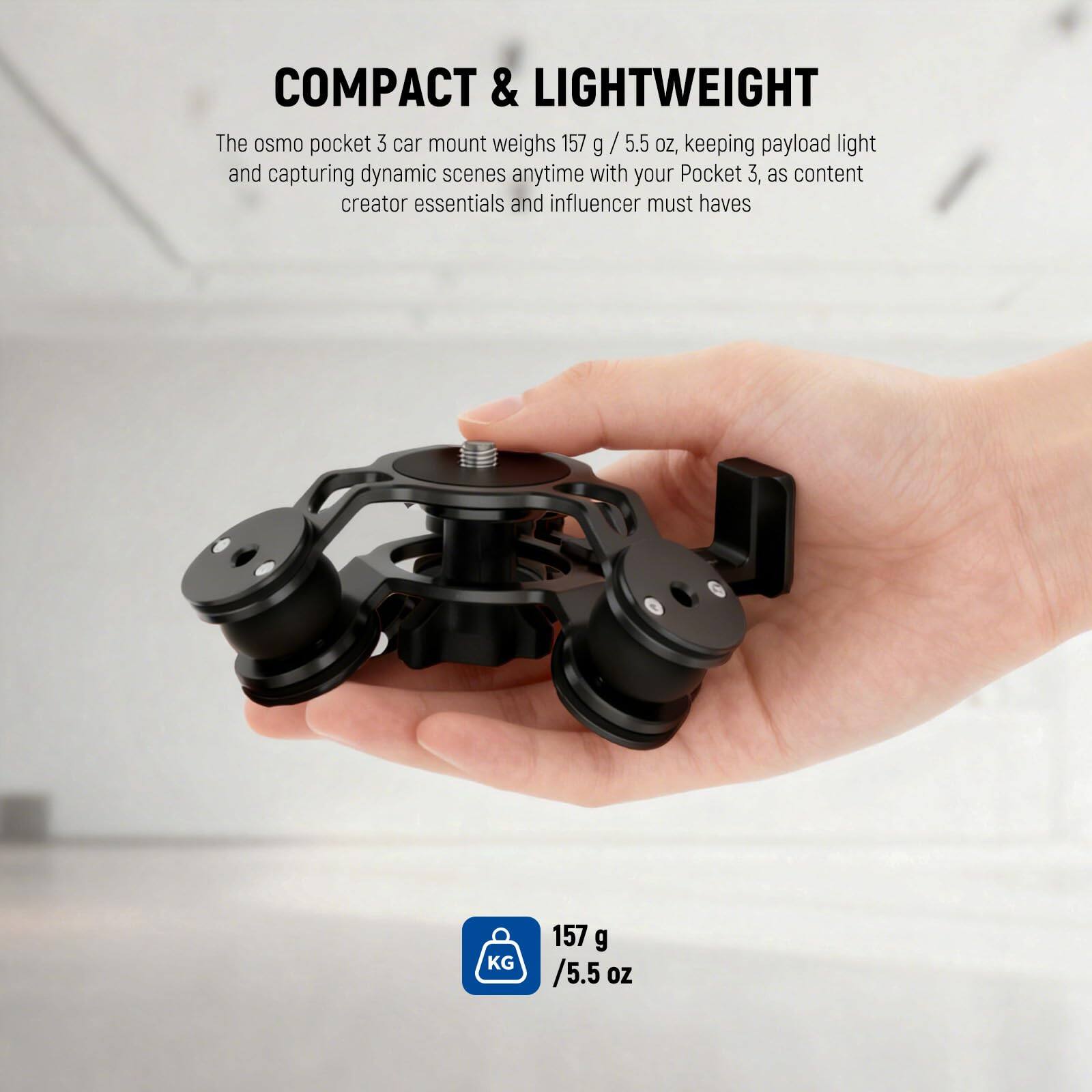 COMPACT & LIGHTWEIGHT

The osmo pocket 3 car mount weighs 157 g / 5.5 oz, keeping payload light and capturing dynamic scenes anytime with your Pocket 3, as content creator essentials and influencer must haves.