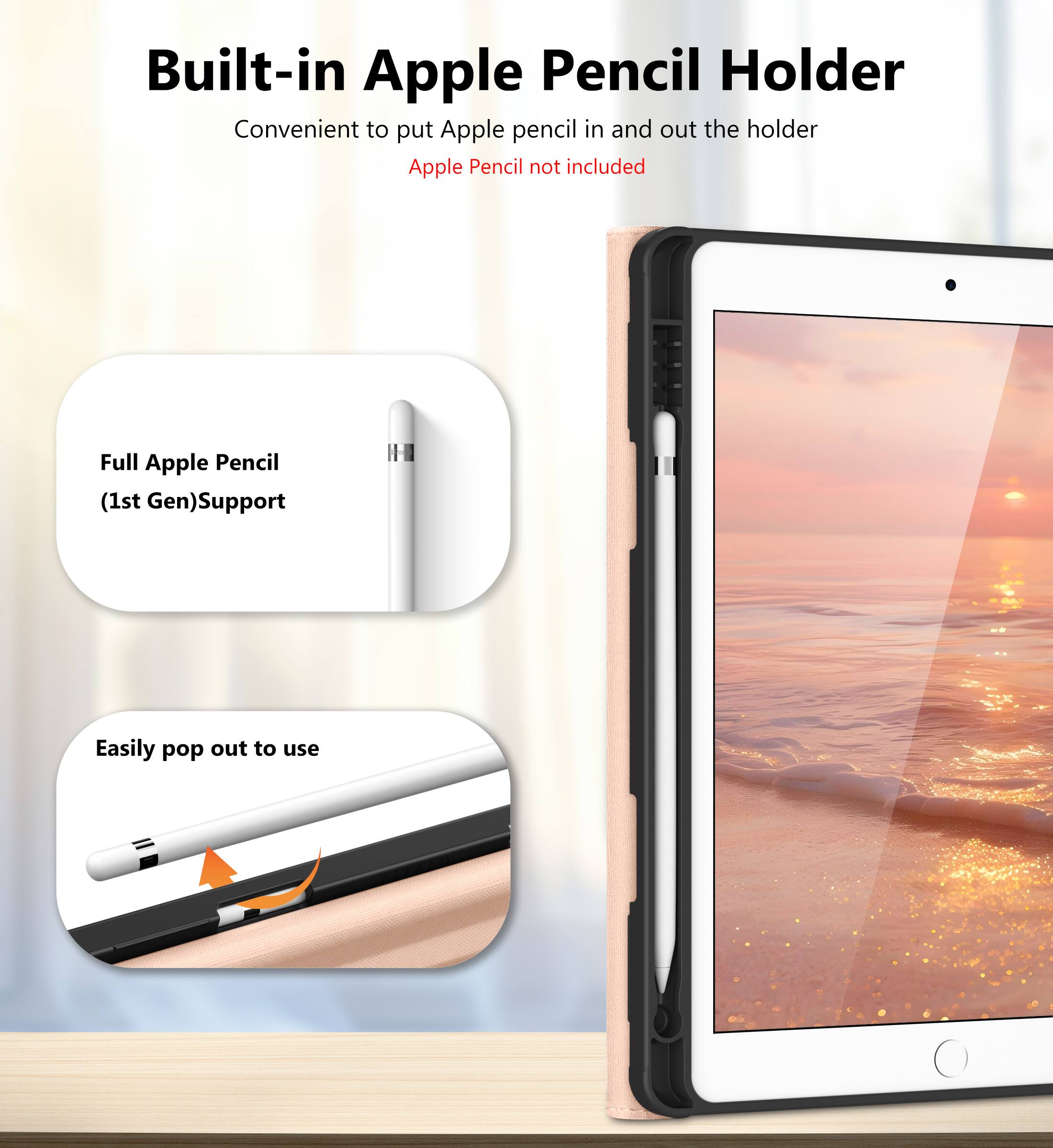 Built-in Apple Pencil Holder  
Convenient to put Apple pencil in and out the holder  
Apple Pencil not included  

Full Apple Pencil (1st Gen) Support  

Easily pop out to use