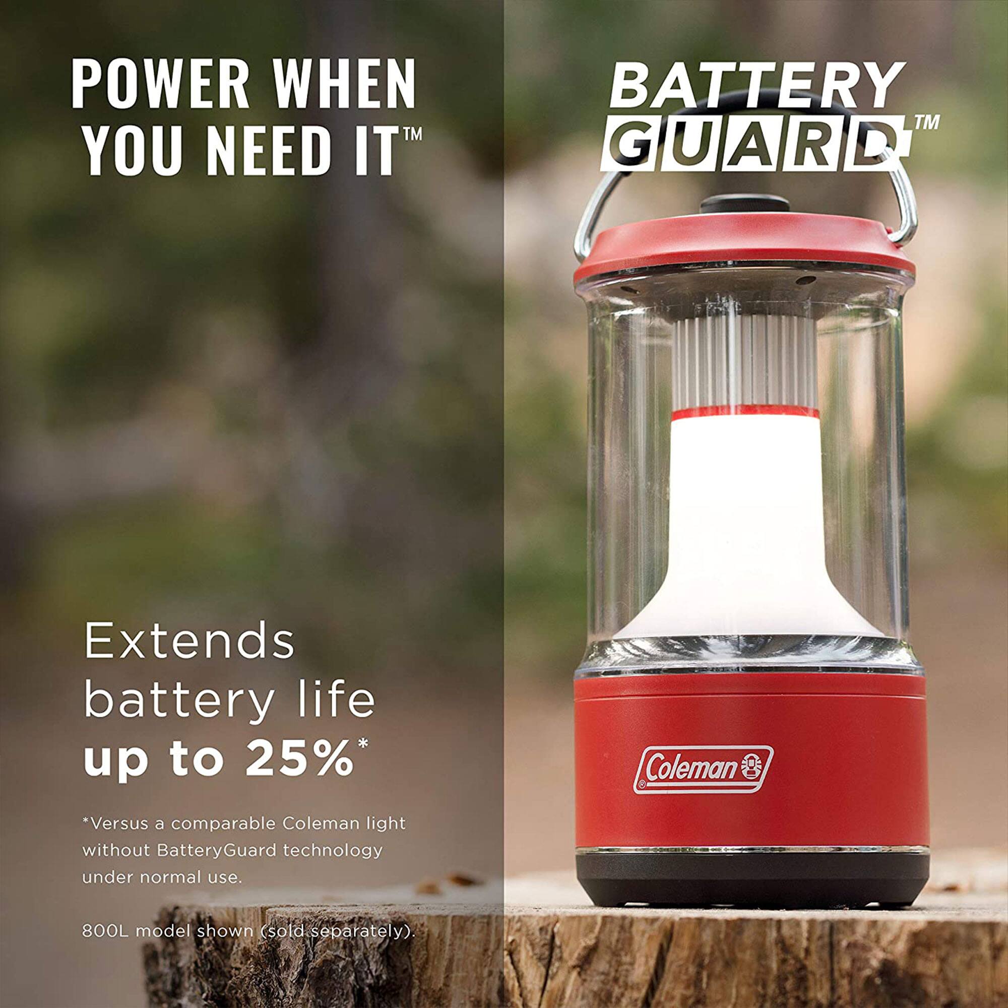 POWER WHEN YOU NEED IT™

BATTERY GUARD™

Extends battery life up to 25%*

*Versus a comparable Coleman light without BatteryGuard technology under normal use.

800L model shown (sold separately)