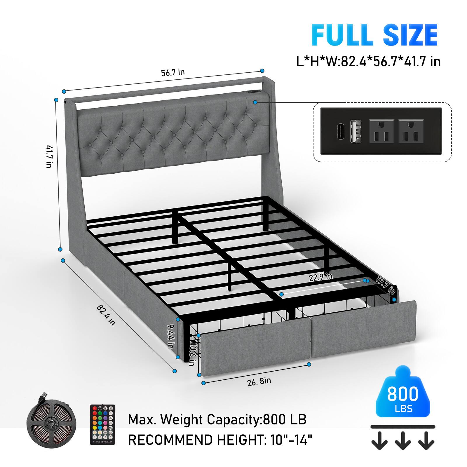 FULL SIZE  
L*H*W: 82.4*56.7*41.7 in  

Max. Weight Capacity: 800 LB  
RECOMMEND HEIGHT: 10"-14"  

56.7 in  
41.7 in  
82.4 in  
9.44 in  
90 in  
22.9 in  
19.7 in  
26.8 in  

800 LBS