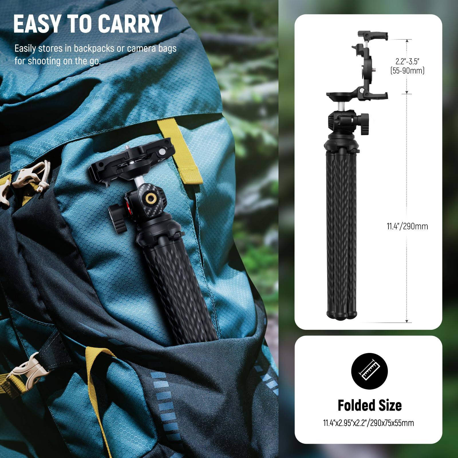EASY TO CARRY  
Easily stores in backpacks or camera bags for shooting on the go.

2.2"-3.5" (55-90mm)  
11.4"/290mm

Folded Size  
11.4"x2.95"x2.2"/290x75x55mm