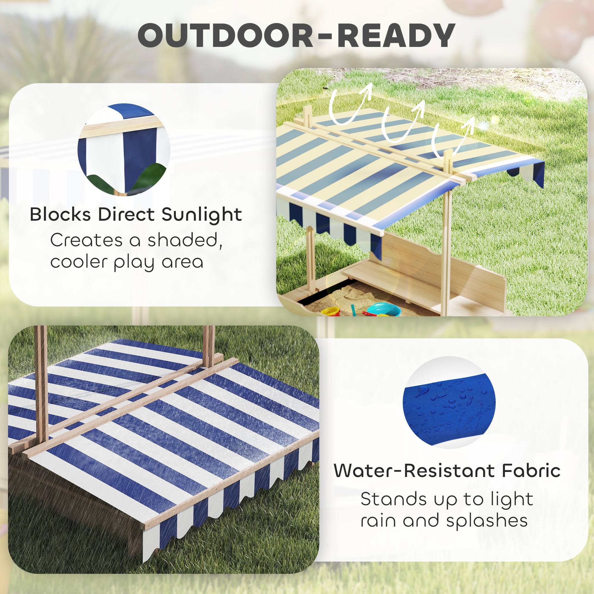 OUTDOOR-READY

Blocks Direct Sunlight  
Creates a shaded, cooler play area

Water-Resistant Fabric  
Stands up to light rain and splashes
