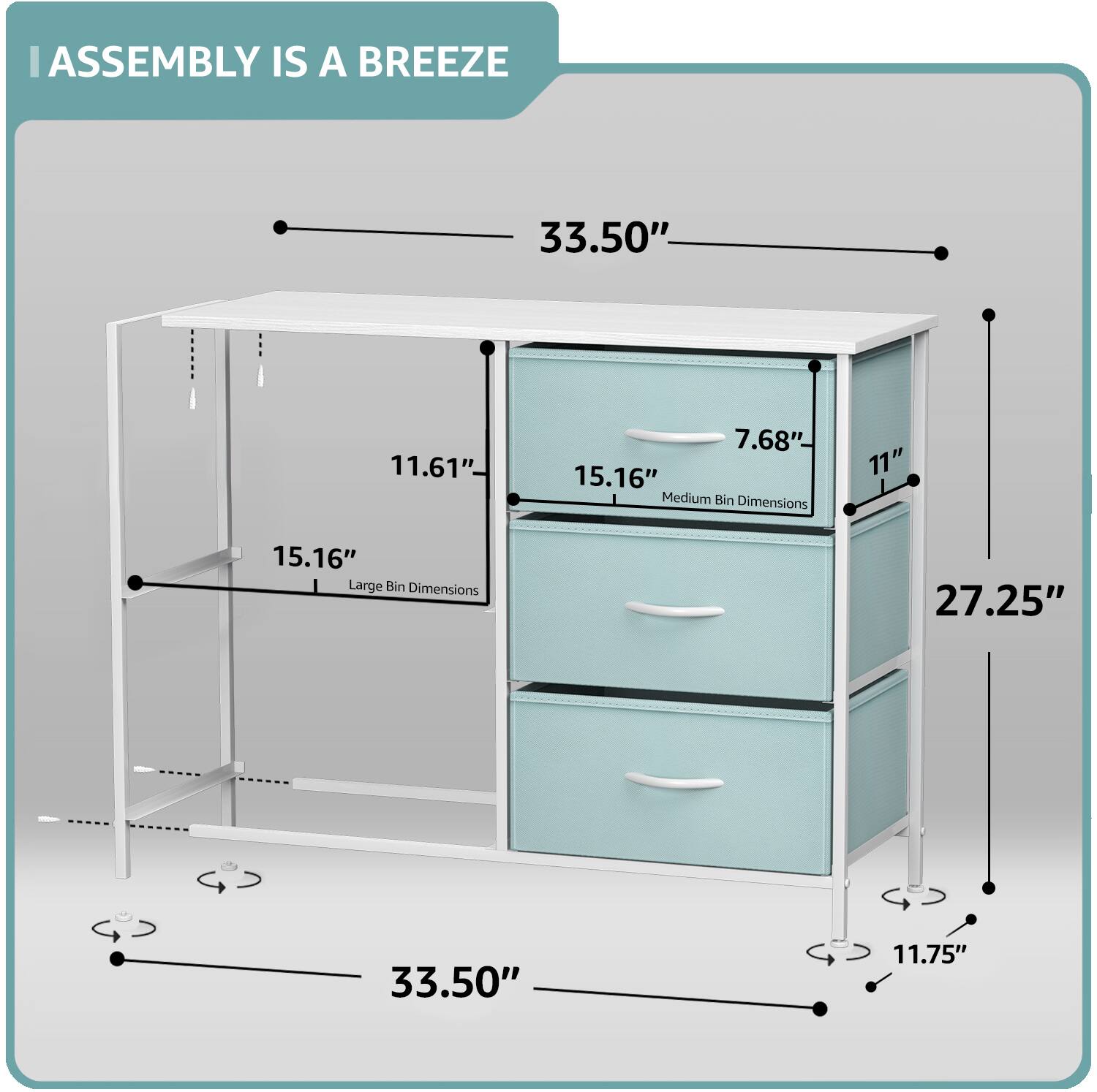 ASSEMBLY IS A BREEZE

33.50"  
11.61"  
7.68"  
15.16"  
11"  
27.25"  
11.75"  

Medium Bin Dimensions: 11" x 15.16"  
Large Bin Dimensions: 15.16" x 27.25"