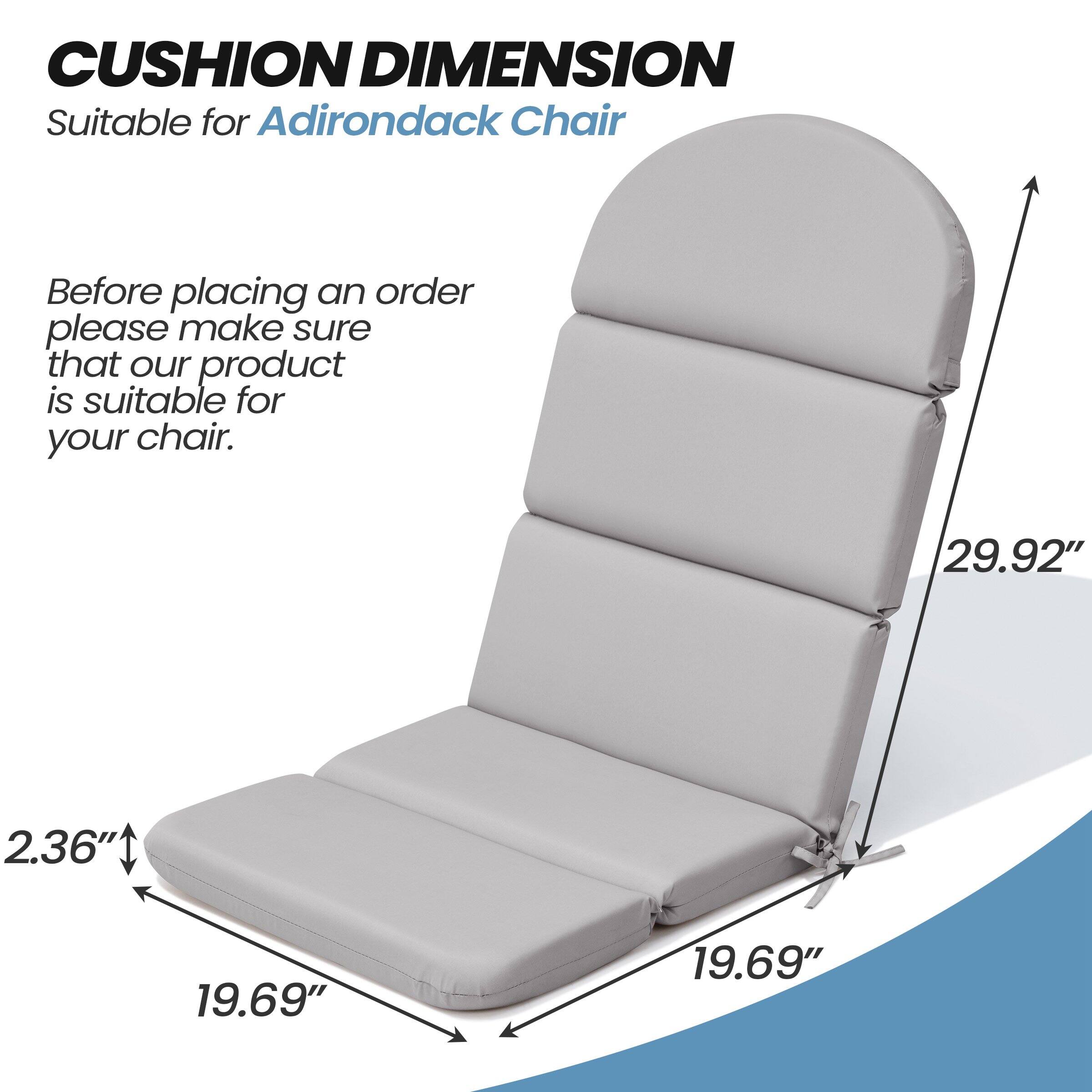 CUSHION DIMENSION  
Suitable for Adirondack Chair  

Before placing an order, please make sure that our product is suitable for your chair.  

29.92"  
19.69"  
19.69"  
2.36"