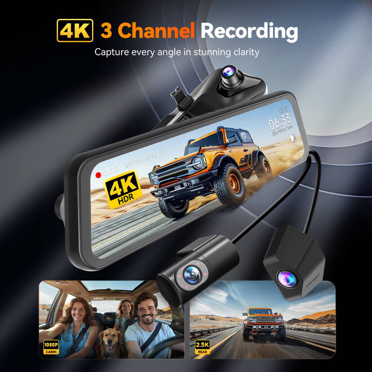 4K 3 Channel Recording  
Capture every angle in stunning clarity  

4K+1080P+2.5K  
4K HDR  

06:33  
20305-35  

1080P CABIN  
2.5K REAR
