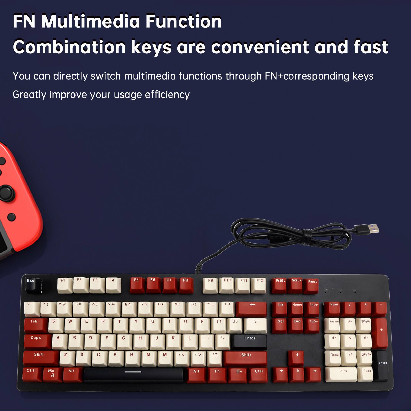 FN Multimedia Function  
Combination keys are convenient and fast  
You can directly switch multimedia functions through FN+corresponding keys  
Greatly improve your usage efficiency