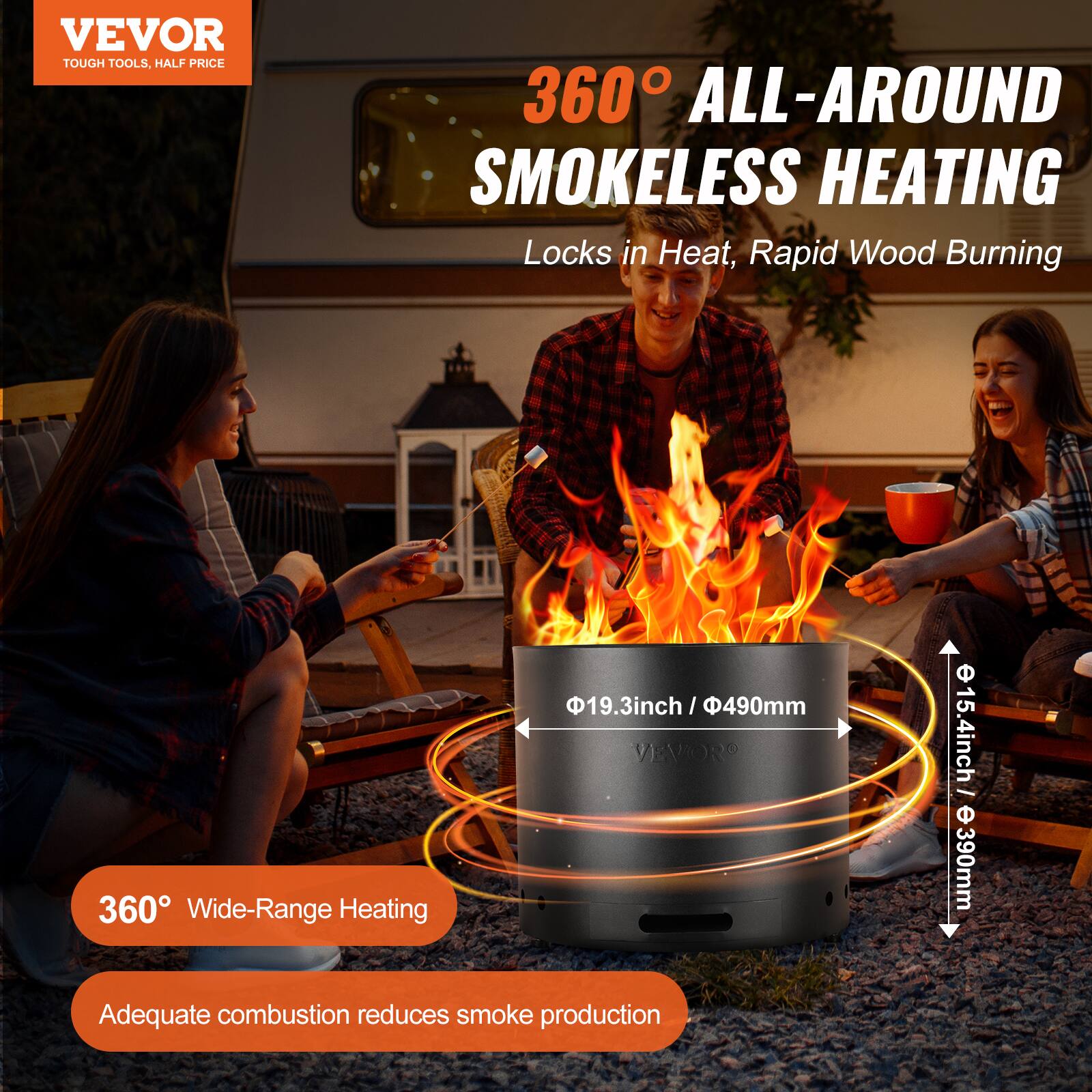 VEVOR TOUGH TOOLS, HALF PRICE

360° ALL-AROUND SMOKELESS HEATING  
Locks in Heat, Rapid Wood Burning

360° Wide-Range Heating

Adequate combustion reduces smoke production

Ø19.3inch / Ø490mm  
Ø15.4inch / Ø390mm