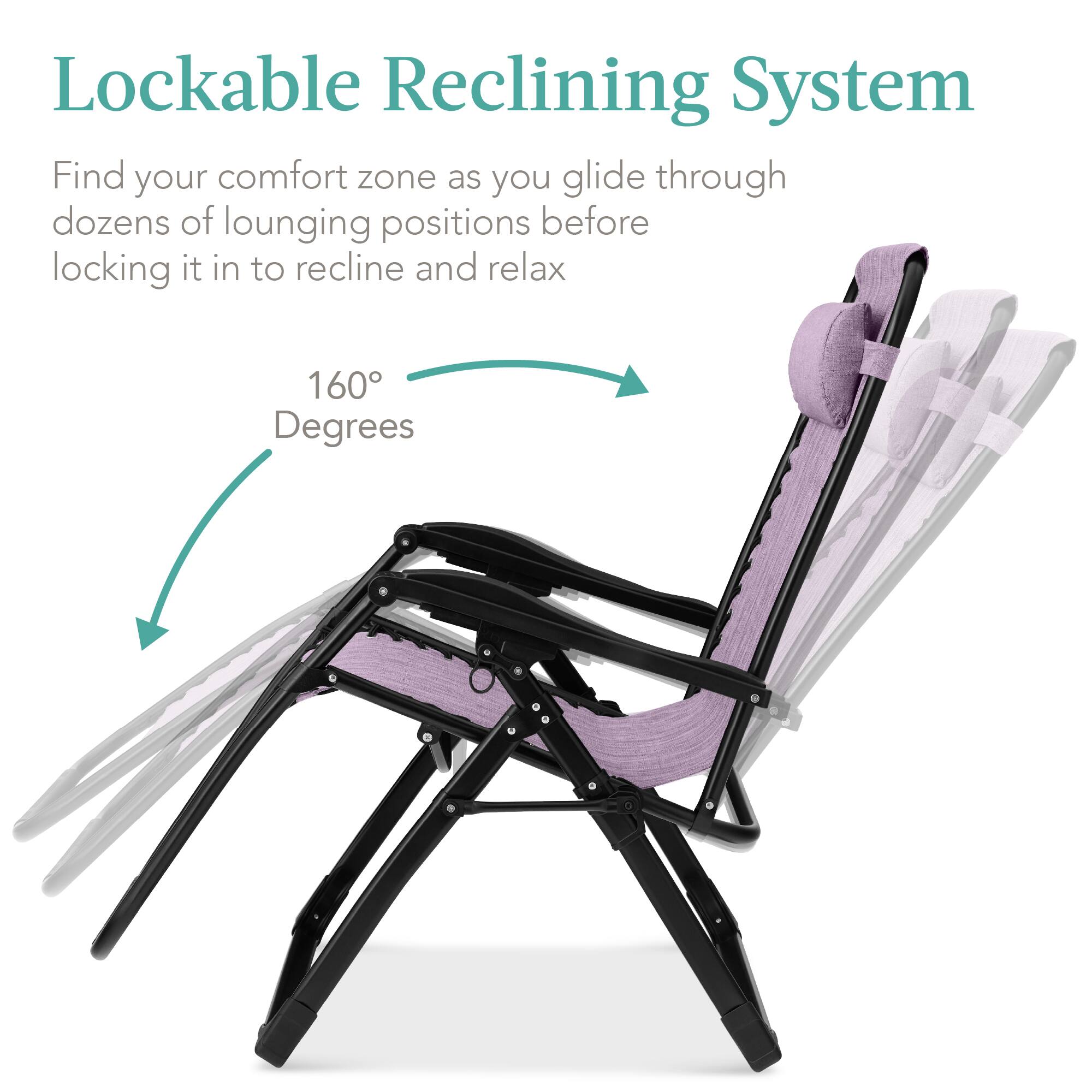 Lockable Reclining System

Find your comfort zone as you glide through dozens of lounging positions before locking it in to recline and relax

160 Degrees