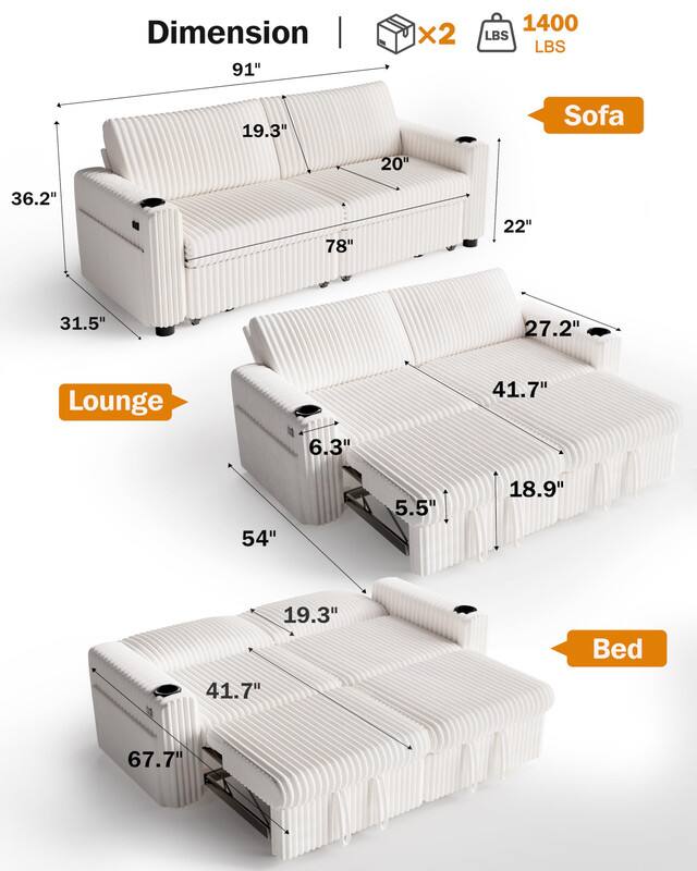 Dimension  
91" x 2  
1400 LBS  

Sofa  
19.3"  
20"  
22"  
36.2"  
78"  
31.5"  

Lounge  
6.3"  
5.5"  
54"  
18.9"  
41.7"  
27.2"  

Bed  
19.3"  
41.7"  
67.7"