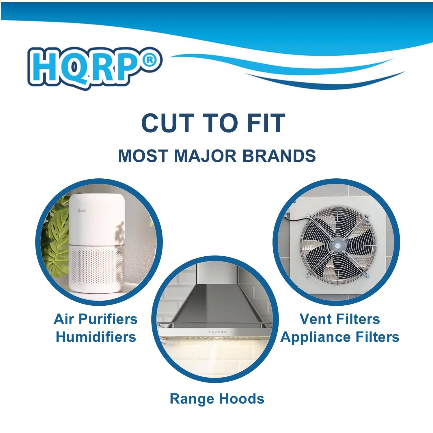HQRP CUT TO FIT MOST MAJOR BRANDS  
Air Purifiers Humidifiers  
Vent Filters Appliance Filters  
Range Hoods