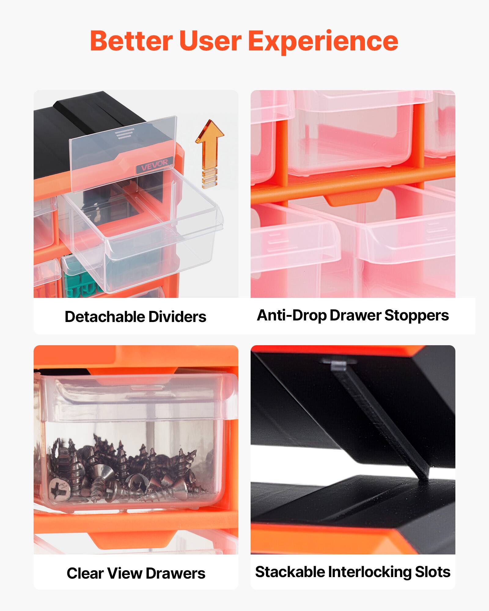 Better User Experience

VEVOR

- Detachable Dividers
- Anti-Drop Drawer Stoppers
- Clear View Drawers
- Stackable Interlocking Slots