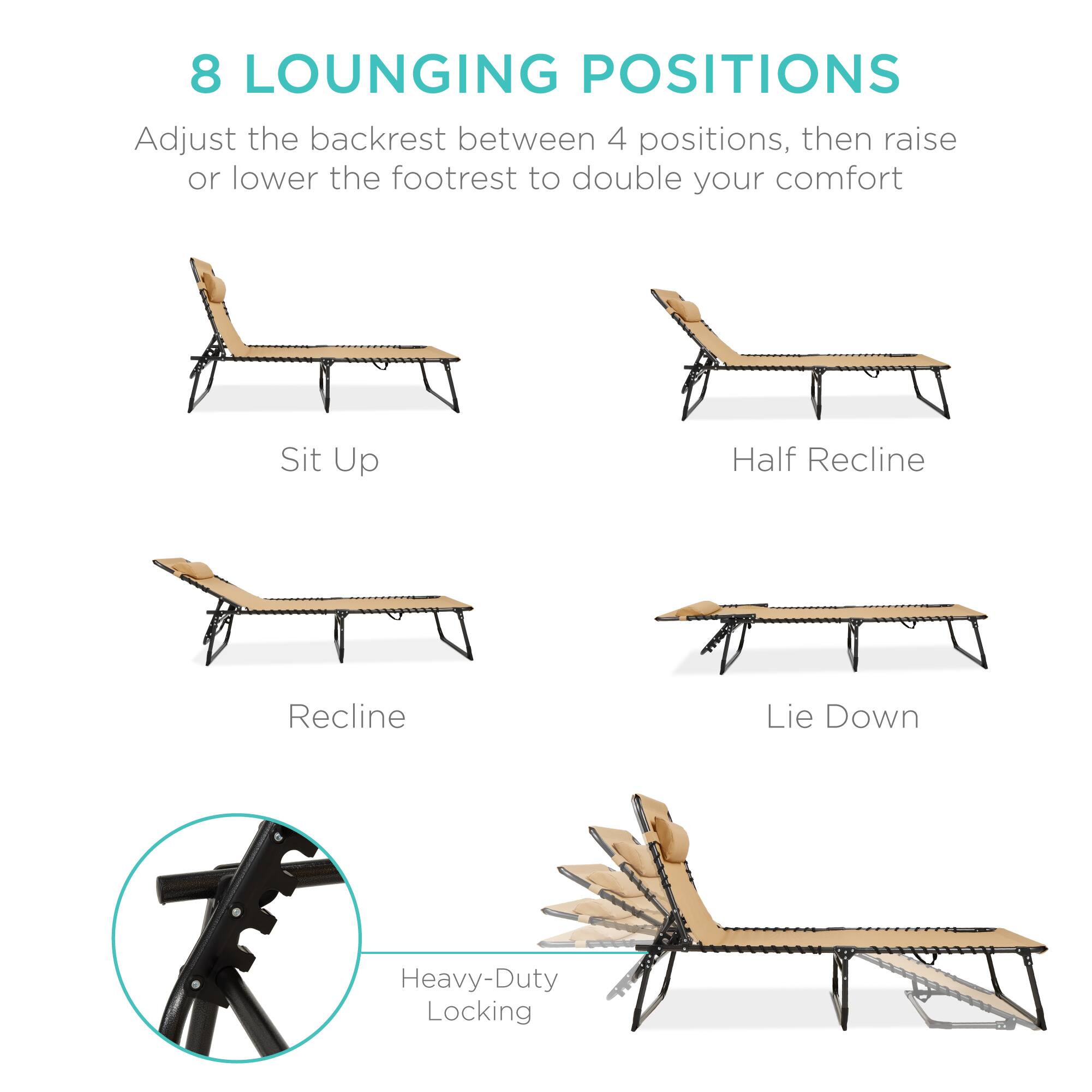 8 LOUNGING POSITIONS

Adjust the backrest between 4 positions, then raise or lower the footrest to double your comfort

Sit Up
Half Recline
Recline
Lie Down

Heavy-Duty Locking