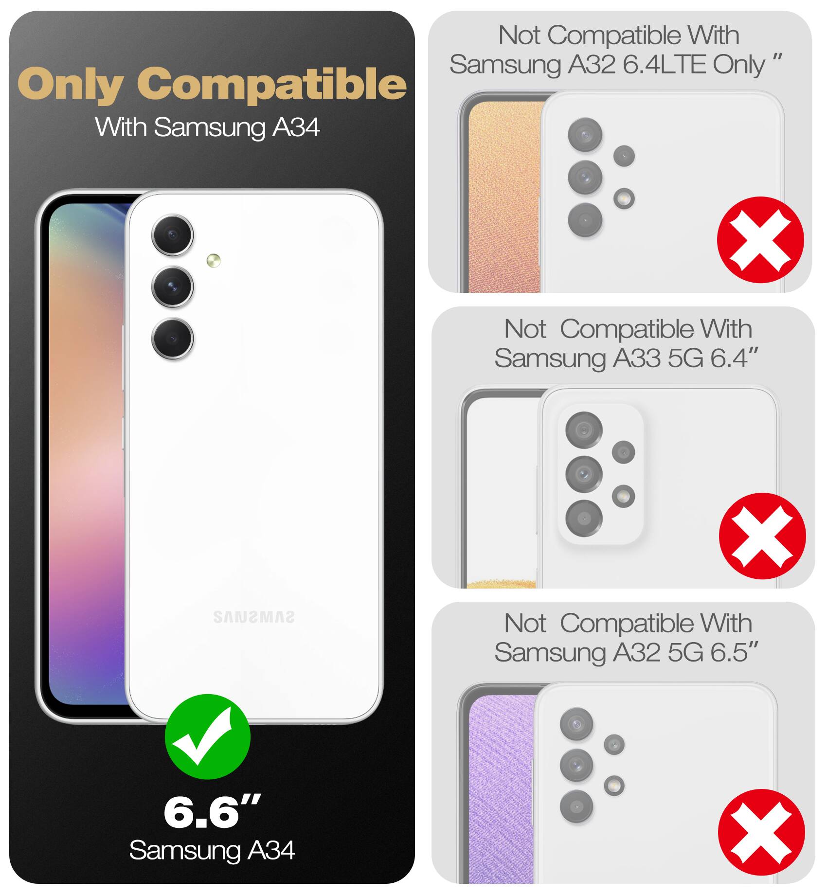 Only Compatible With Samsung A34

Not Compatible With Samsung A32 6.4" LTE Only

Not Compatible With Samsung A33 5G 6.4"

Not Compatible With Samsung A32 5G 6.5"

6.6" Samsung A34