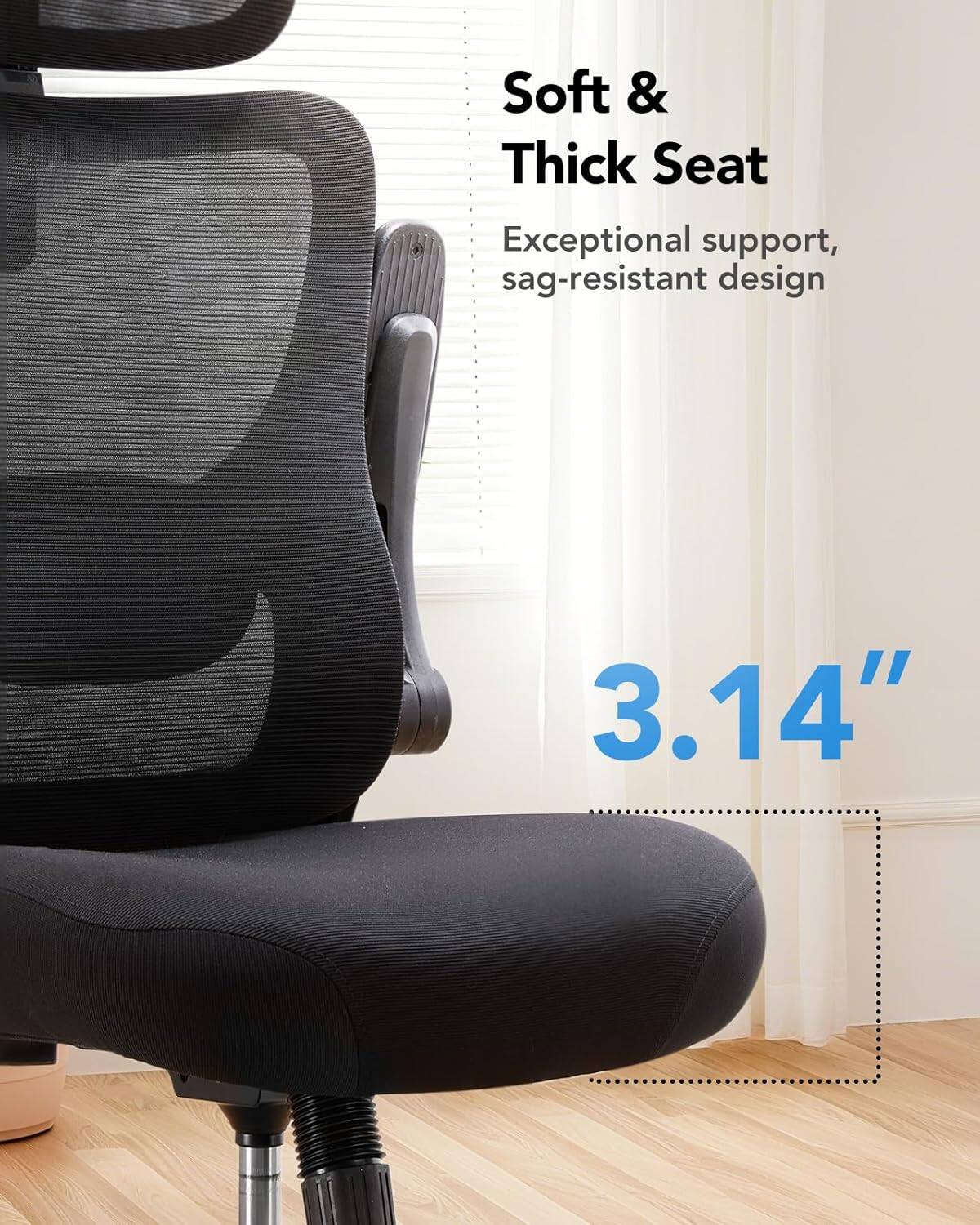 Soft & Thick Seat  
Exceptional support, sag-resistant design  
3.14"