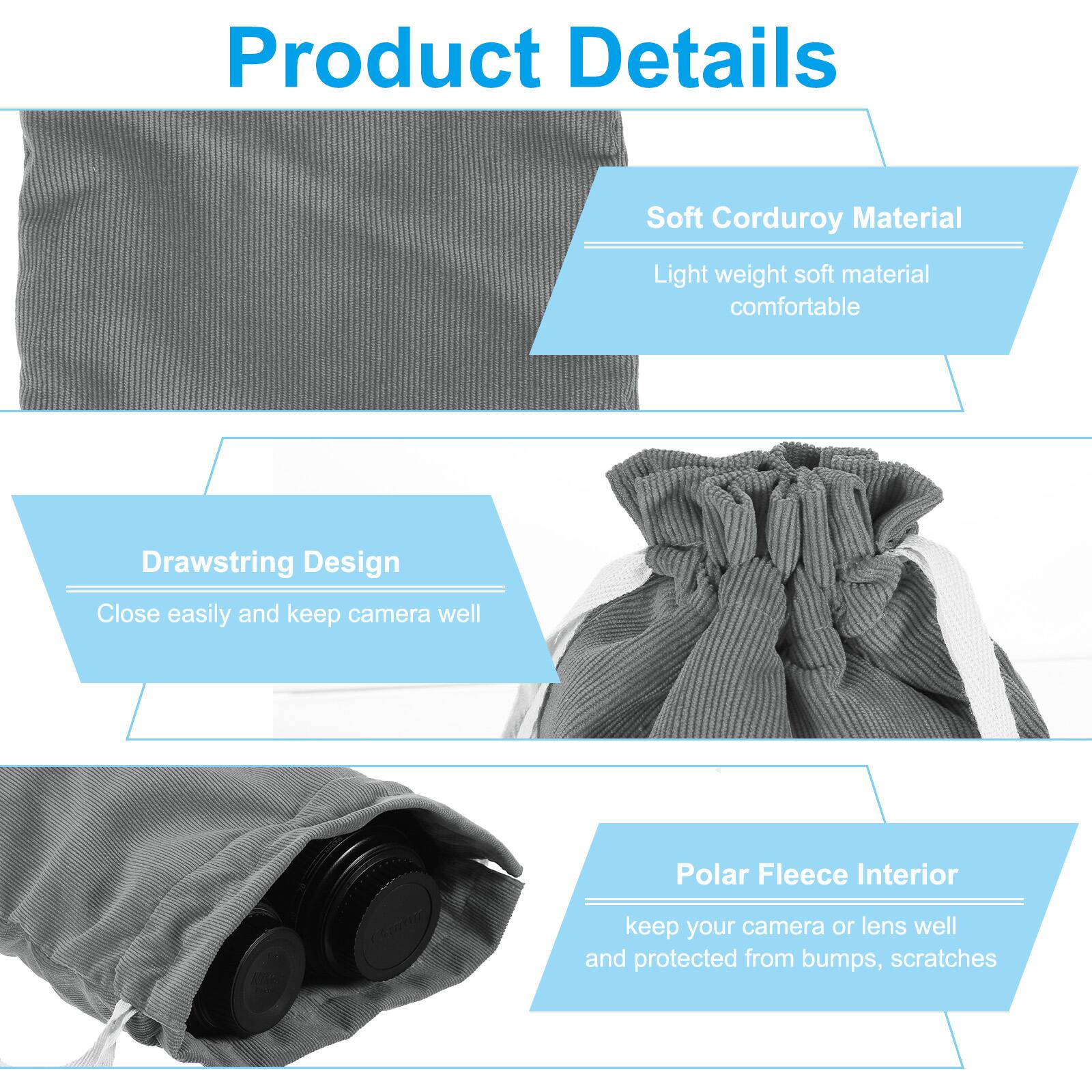 Product Details

Soft Corduroy Material  
Light weight soft material comfortable

Drawstring Design  
Close easily and keep camera well

Polar Fleece Interior  
keep your camera or lens well and protected from bumps, scratches