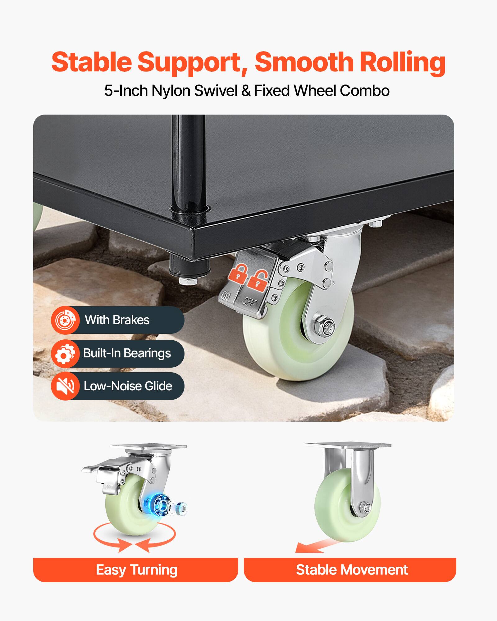 Stable Support, Smooth Rolling  
5-Inch Nylon Swivel & Fixed Wheel Combo  

- With Brakes  
- Built-In Bearings  
- Low-Noise Glide  

Easy Turning  
Stable Movement