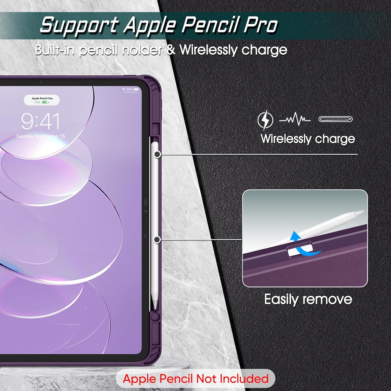 Support Apple Pencil Pro  
Built-in pencil holder & Wirelessly charge  

100%  
Apple Pencil Pro 75%  
9:41 Tuesday, September 15  

Wirelessly charge  
Easily remove  

Apple Pencil Not Included