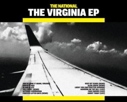 THE NATIONAL  
THE VIRGINIA EP  

YOU'VE DONE IT AGAIN, VIRGINIA  
SLATE TALL SAIT (DEMO)  
WITHOUT PERMISSION (DEMO)  
FOREVER AFTER (DEMO)  
LADY (DEMO)  
REST OF YEARS (DEMO)  
SLOW SHOW (DEMO)  
LUCKY YOU (DAYTROTTER SESSION)  
MANSION ON THE MI1 (LIVE)  
FAKE EMPIRE (LIVE)  
ABOUT TODAY (LIVE)