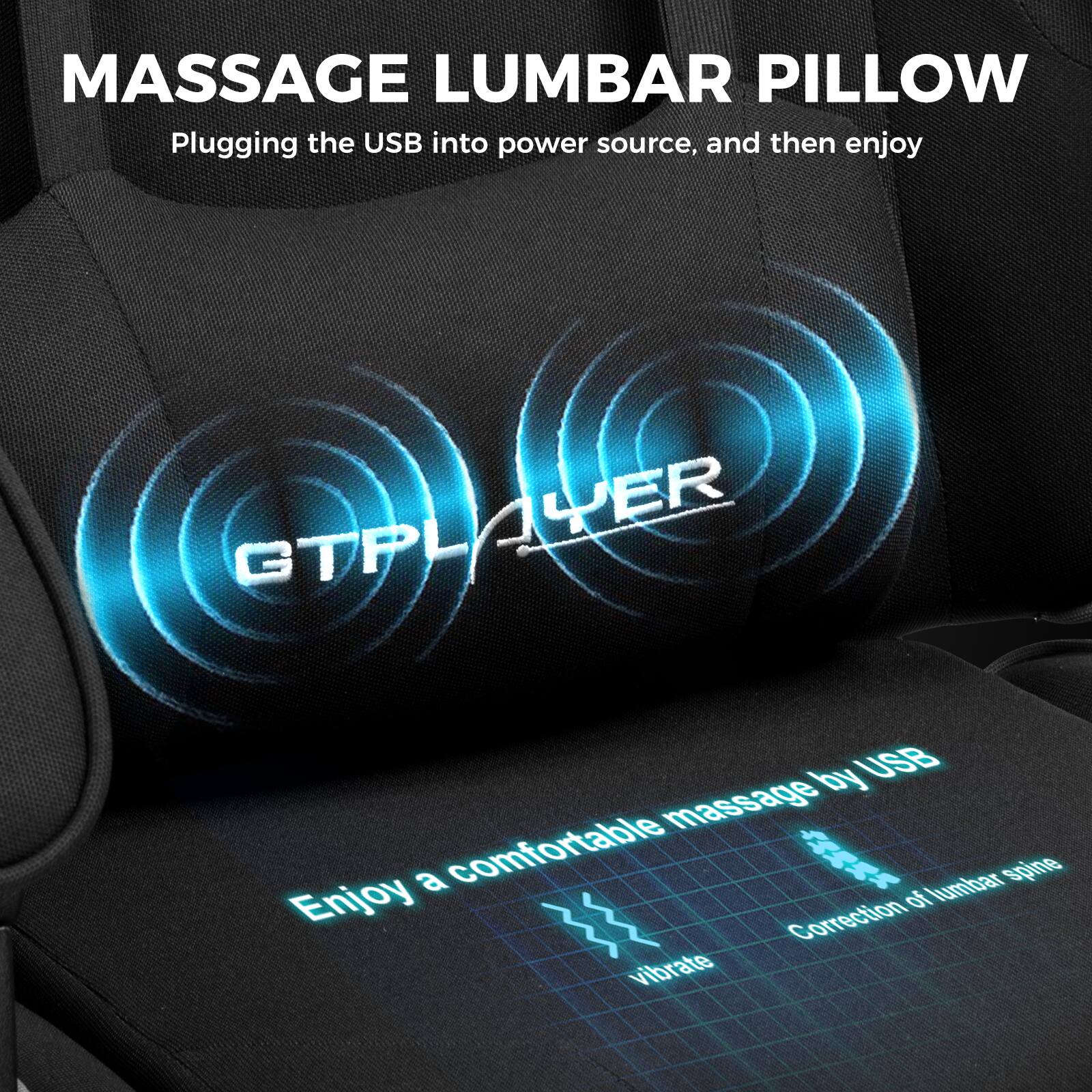 MASSAGE LUMBAR PILLOW  
Plugging the USB into power source, and then enjoy  

GTPLAYER  

Enjoy a comfortable massage by USB  
Correction of lumbar spine  
vibrate