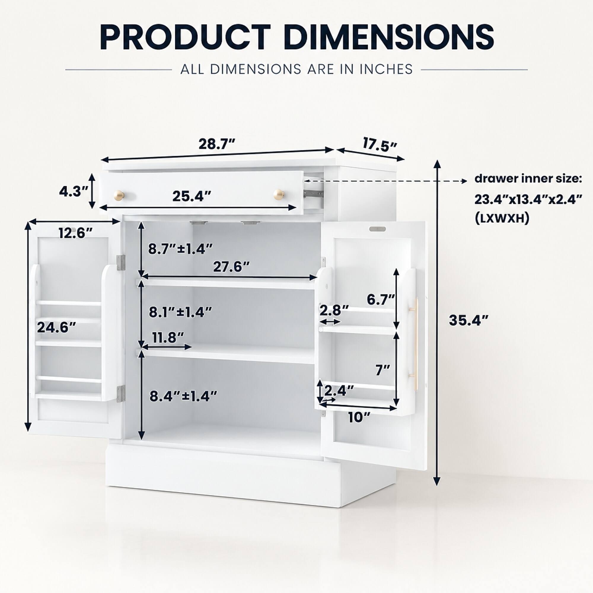 PRODUCT DIMENSIONS  
ALL DIMENSIONS ARE IN INCHES

- 28.7"
- 17.5"
- 4.3" 12.6"
- 25.4" 8.7"±1.4" 27.6"
- drawer inner size: 23.4"x13.4"x2.4" (LXWXH)
- 24.6"
- 8.1"±1.4" 11.8"
- 2.8"
- 6.7"
- 35.4"
- 8.4"±1.4"
- 7" 2.4" 10"