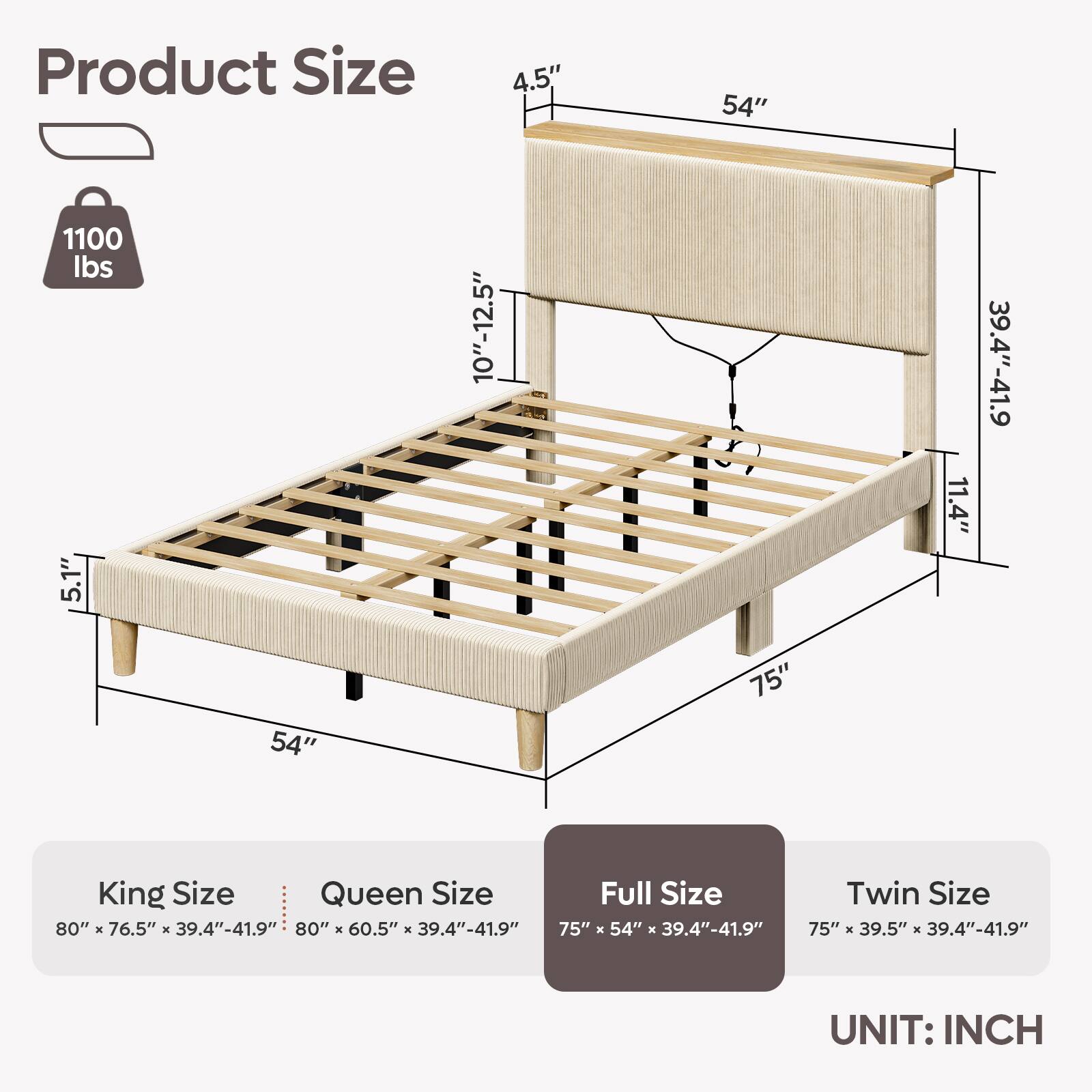 Product Size:
- King Size: 80" x 76.5" x 39.4"-41.9"
- Queen Size: 80" x 60.5" x 39.4"-41.9"
- Full Size: 75" x 54" x 39.4"-41.9"
- Twin Size: 75" x 39.5" x 39.4"-41.9"
UNIT: INCH