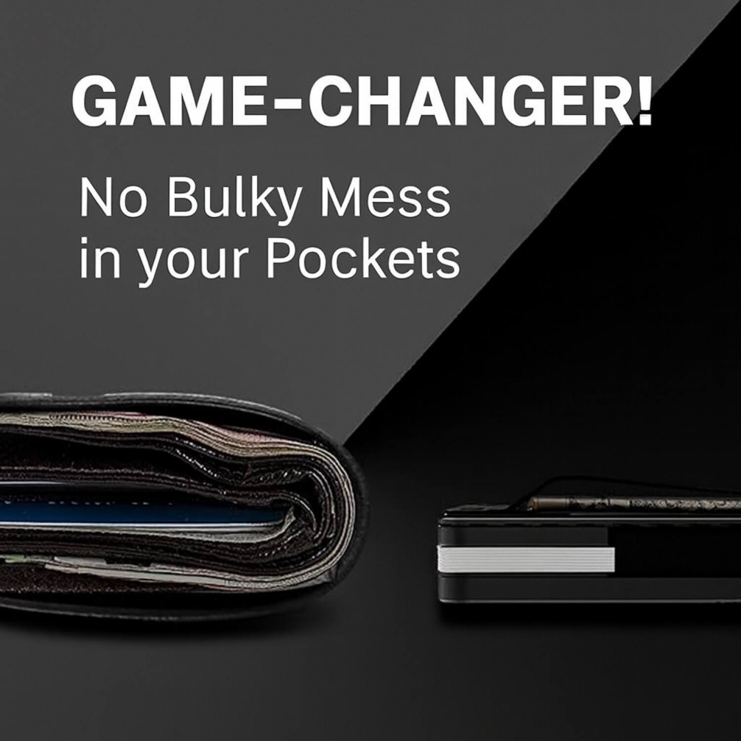 GAME-CHANGER!  
No Bulky Mess in your Pockets