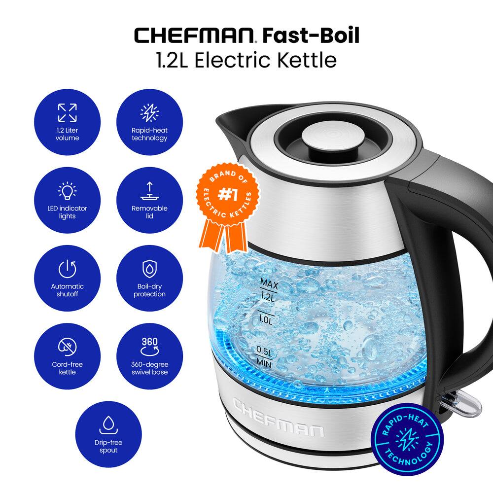 CHEFMAN. Fast-Boil 1.2L Electric Kettle

- 1.2 Liter volume
- Rapid-heat technology
- LED indicator lights
- Removable lid
- Automatic shutoff
- Boil-dry protection
- MAX 1.2L
- 1.0L
- 360 Cord-free
- 360-degree kettle swivel base
- Drip-free spout
- 0.5L MIN

BRAND OF #1 ELECTRIC KETTLES

CHEFMAN RAPID-HEAT TECHNOLOGY