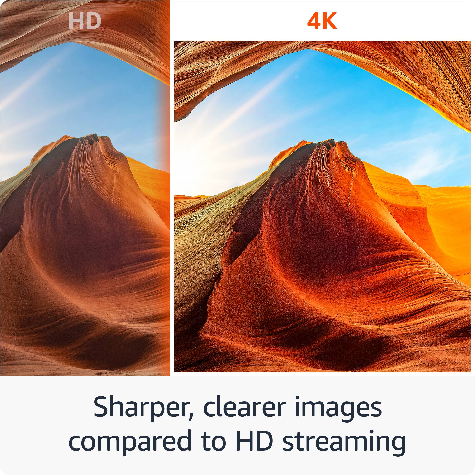HD 4K

Sharper, clearer images compared to HD streaming