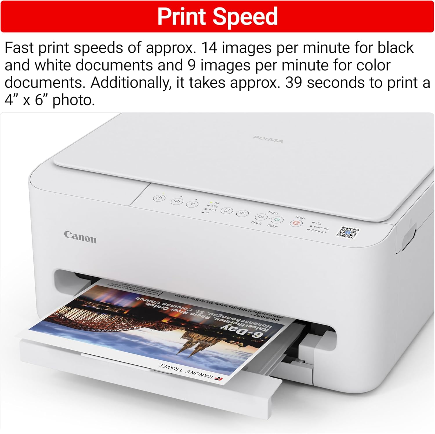 Print Speed

Fast print speeds of approx. 14 images per minute for black and white documents and 9 images per minute for color documents. Additionally, it takes approx. 39 seconds to print a 4" x 6" photo.