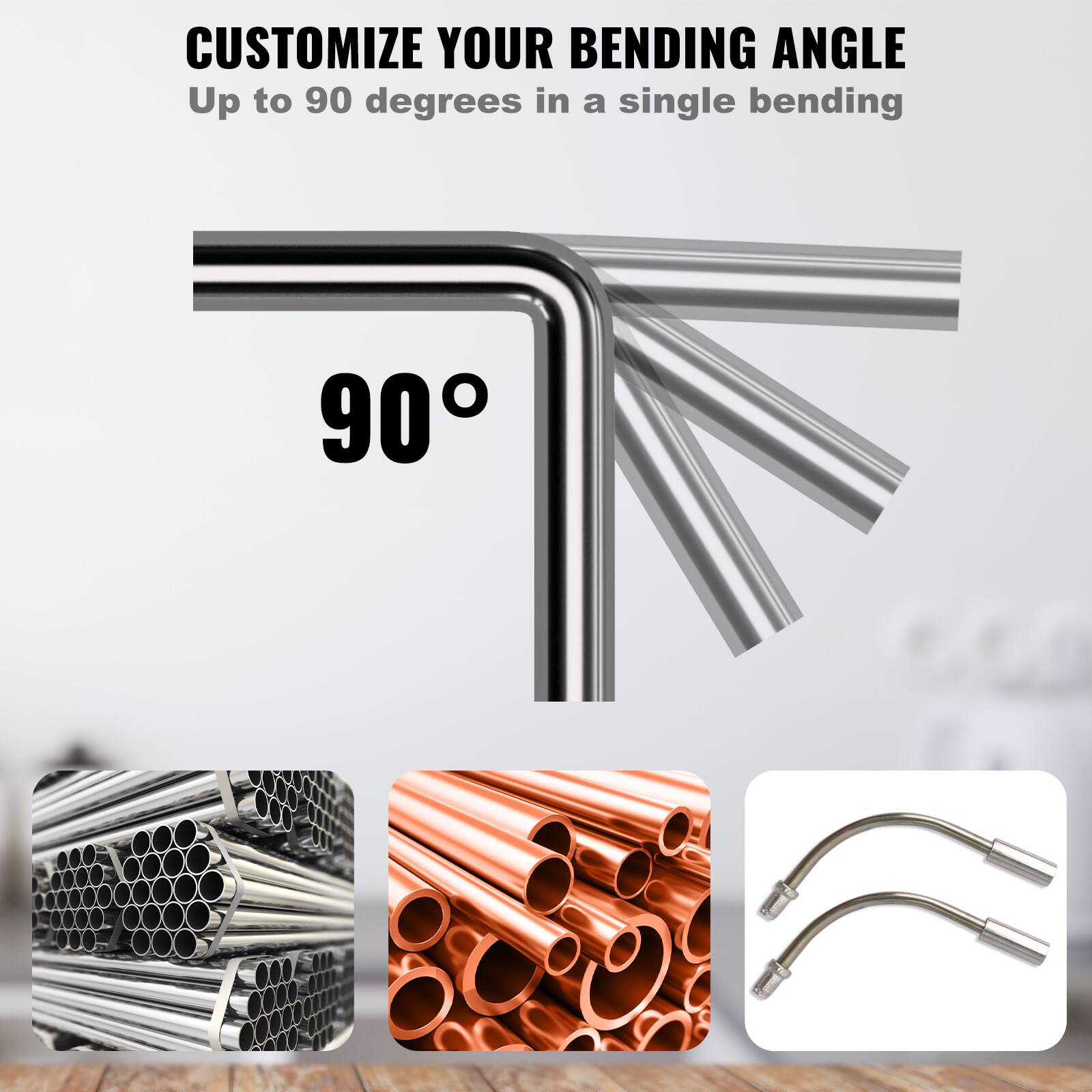 CUSTOMIZE YOUR BENDING ANGLE  
Up to 90 degrees in a single bending  

90°