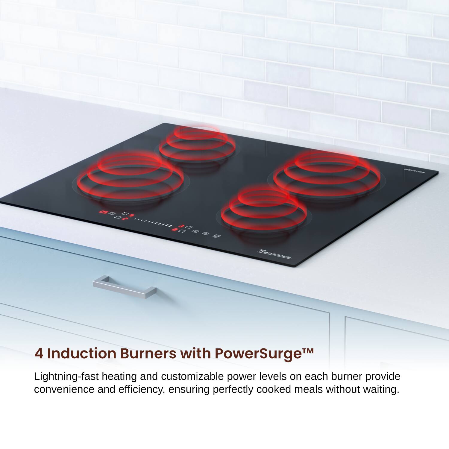 4 Induction Burners with PowerSurge™ Lightning-fast heating and customizable power levels on each burner provide convenience and efficiency, ensuring perfectly cooked meals without waiting.