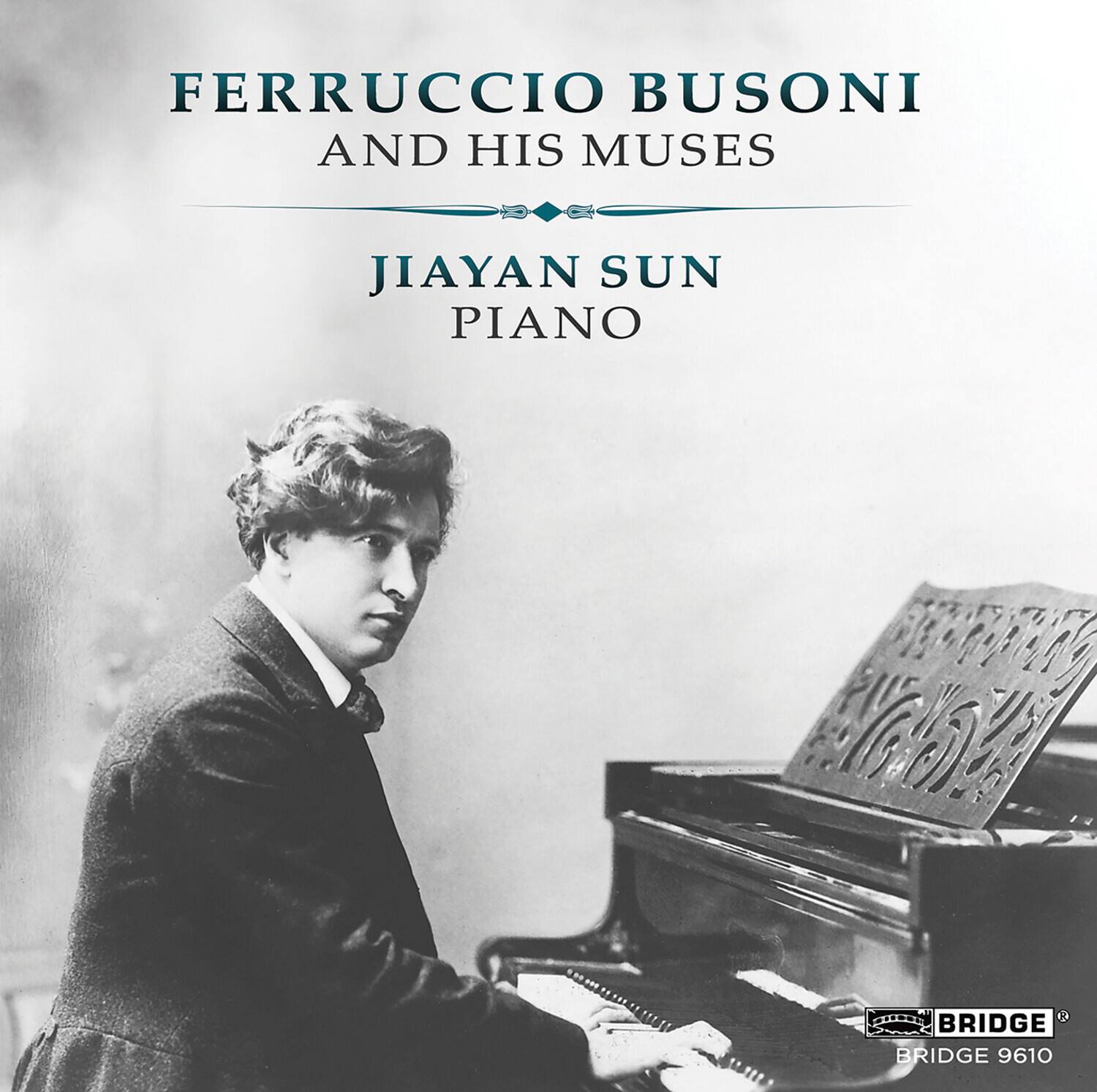 FERRUCCIO BUSONI  
AND HIS MUSES  

JIAYAN SUN  
PIANO  

BRIDGE  
BRIDGE 9610