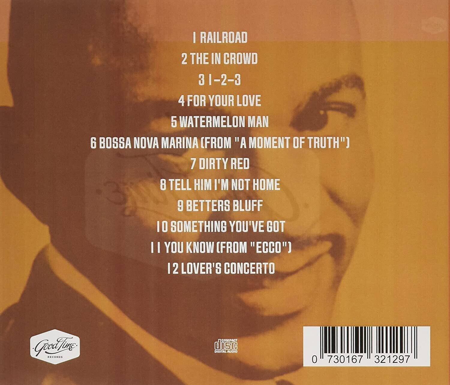 1. Railroad  
2. The In Crowd  
3. 1-2-3  
4. For Your Love  
5. Watermelon Man  
6. Bossa Nova Marina (from "A Moment of Truth")  
7. Dirty Red  
8. Tell Him I'm Not Home  
9. Better's Bluff  
10. Something You've Got  
11. You Know (from "Ecco")  
12. Lover's Concerto  

Good Time Records  
disc DIGITAL  
0 730167 321297