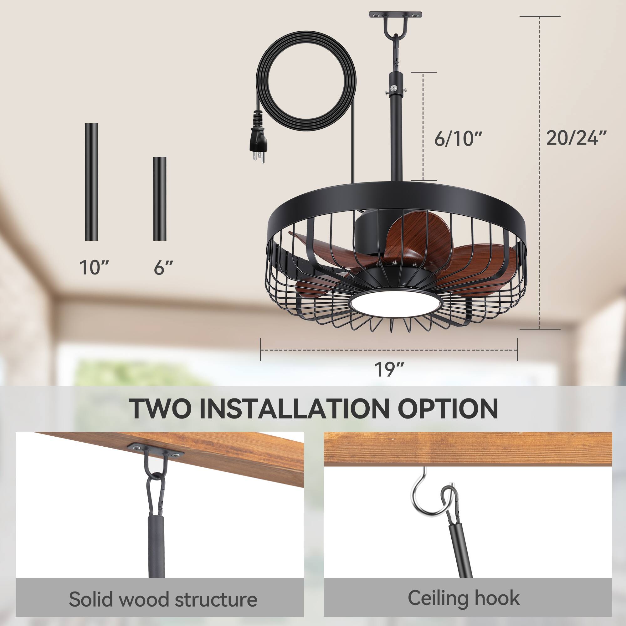 - 10"
- 6"
- 6/10"
- 20/24"
- 19"

TWO INSTALLATION OPTION

Solid wood structure

Ceiling hook