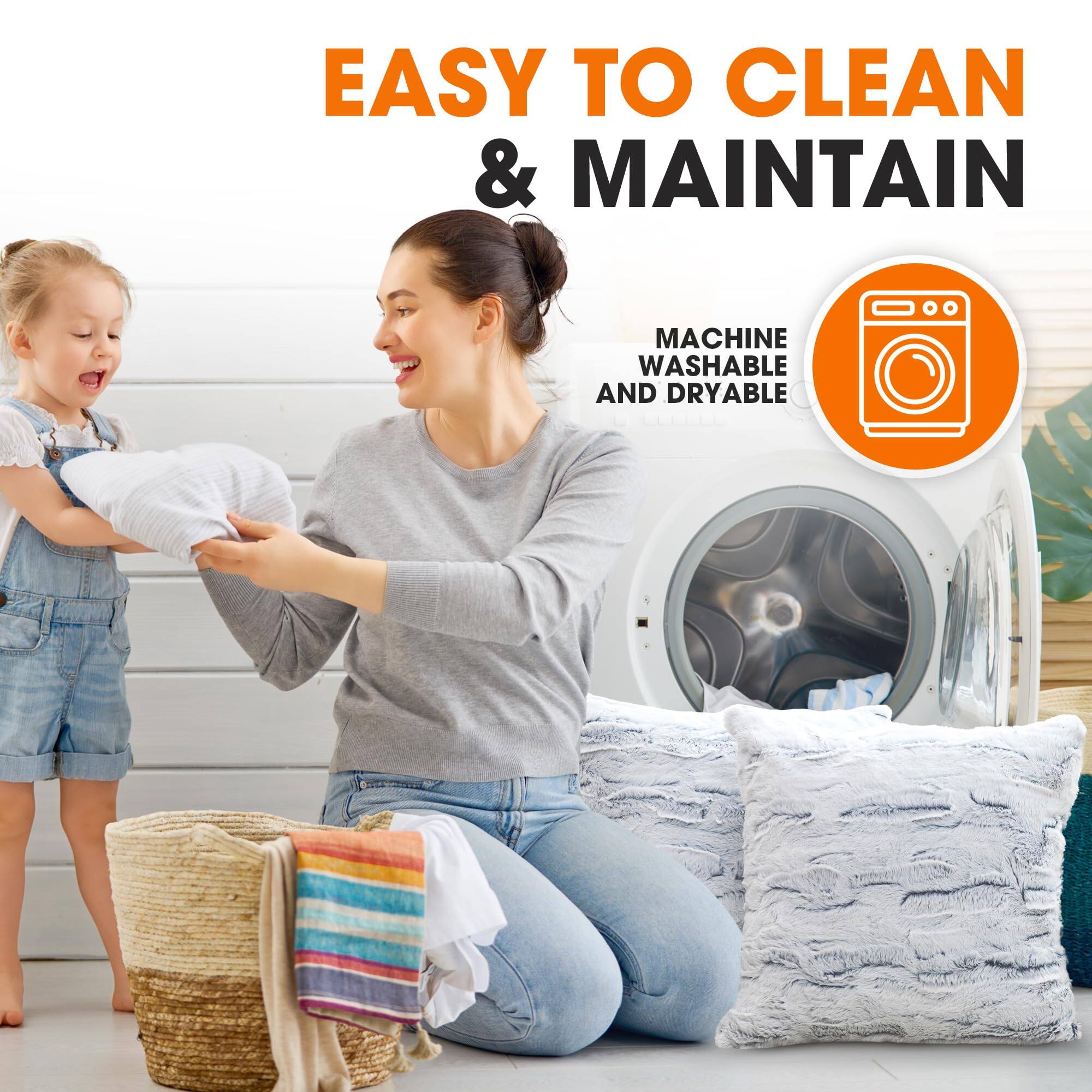 EASY TO CLEAN & MAINTAIN  
MACHINE WASHABLE AND DRYABLE