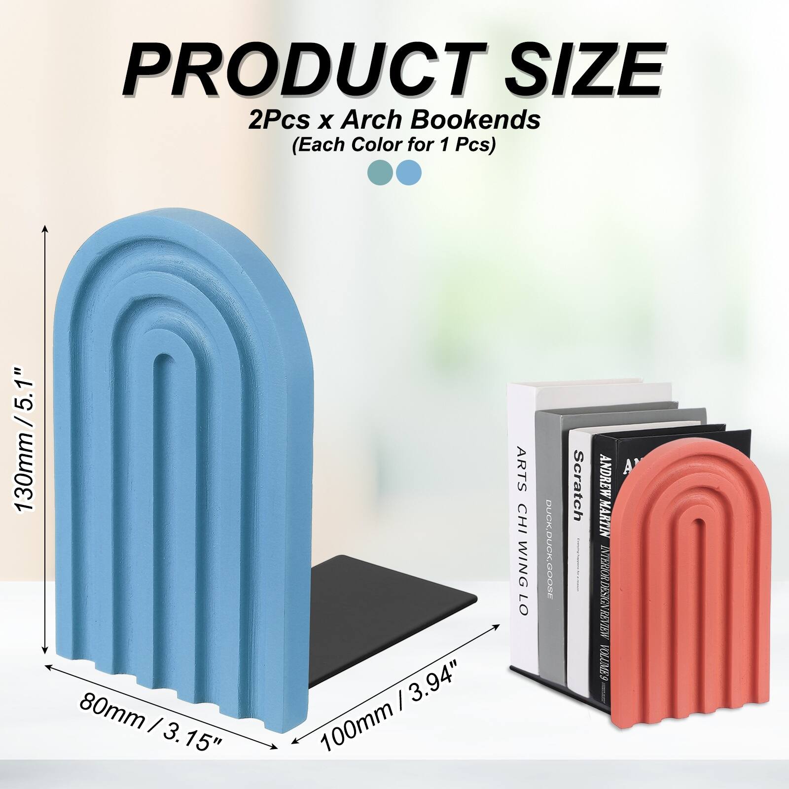 PRODUCT SIZE  
2Pcs x Arch Bookends (Each Color for 1 Pcs)  

130mm / 5.1"  
80mm / 3.15"  
100mm / 3.94"  

ARTS CHI WING  
DUCK.DUCK.GOOSE  
SCRATCH  
ANDREW MARTIN  
INTERIORDESIGNREVIEW  
VOLLIES