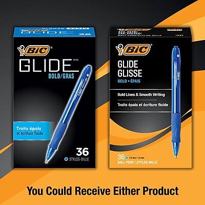 BIC GLIDE  
BOLD/GRAS  
Traits épais et écriture fluide  
36 STYLOS-BILLE  

BIC GLIDE  
GLISSE  
BOLD & EPIS  
Bold Lines & Smooth Writing  
Traits épais et écriture fluide  
36 BALL PENS / STYLOS-GLISSE-BILLE  

You Could Receive Either Product